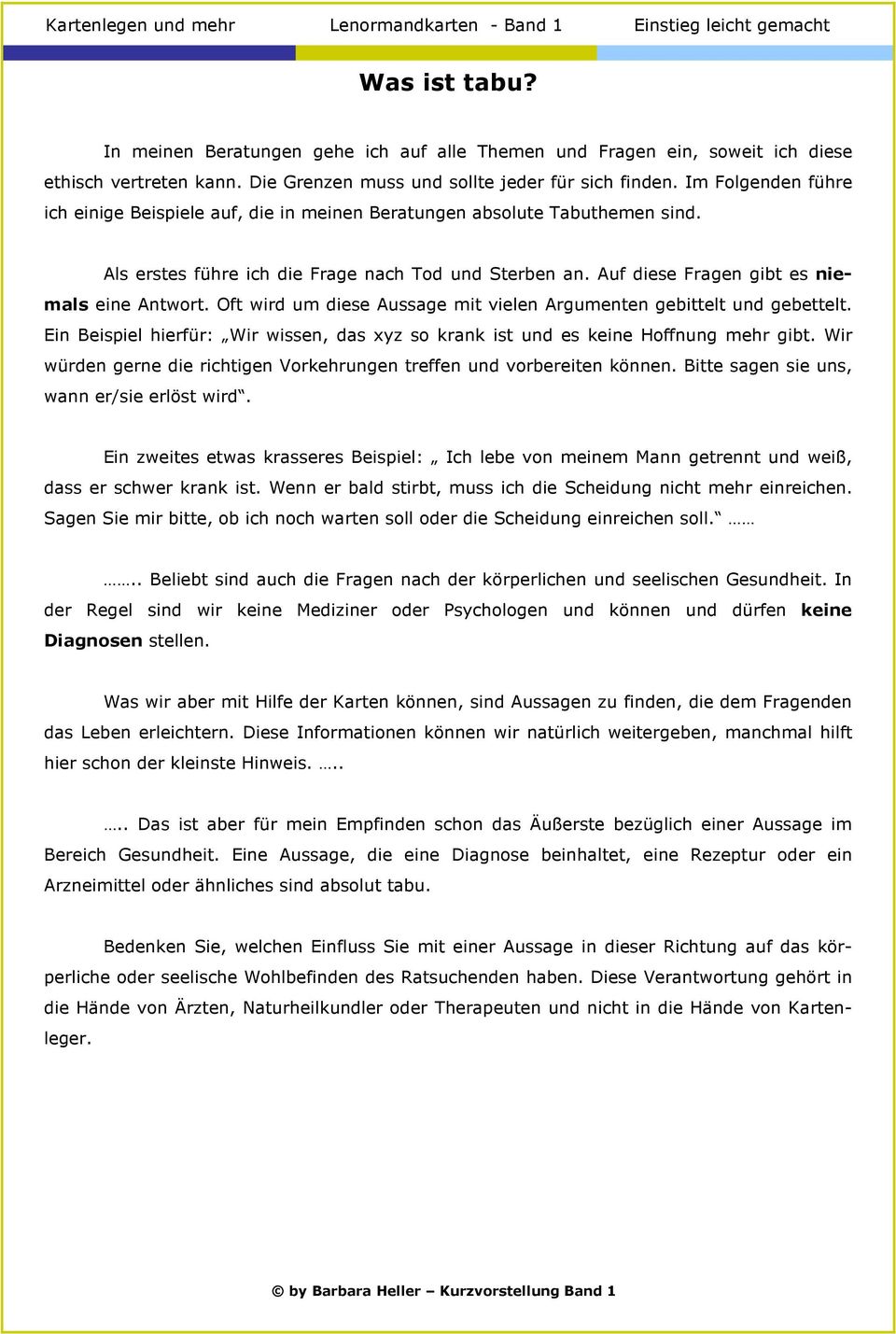 Als erstes führe ich die Frage nach Tod und Sterben an. Auf diese Fragen gibt es niemals eine Antwort. Oft wird um diese Aussage mit vielen Argumenten gebittelt und gebettelt.