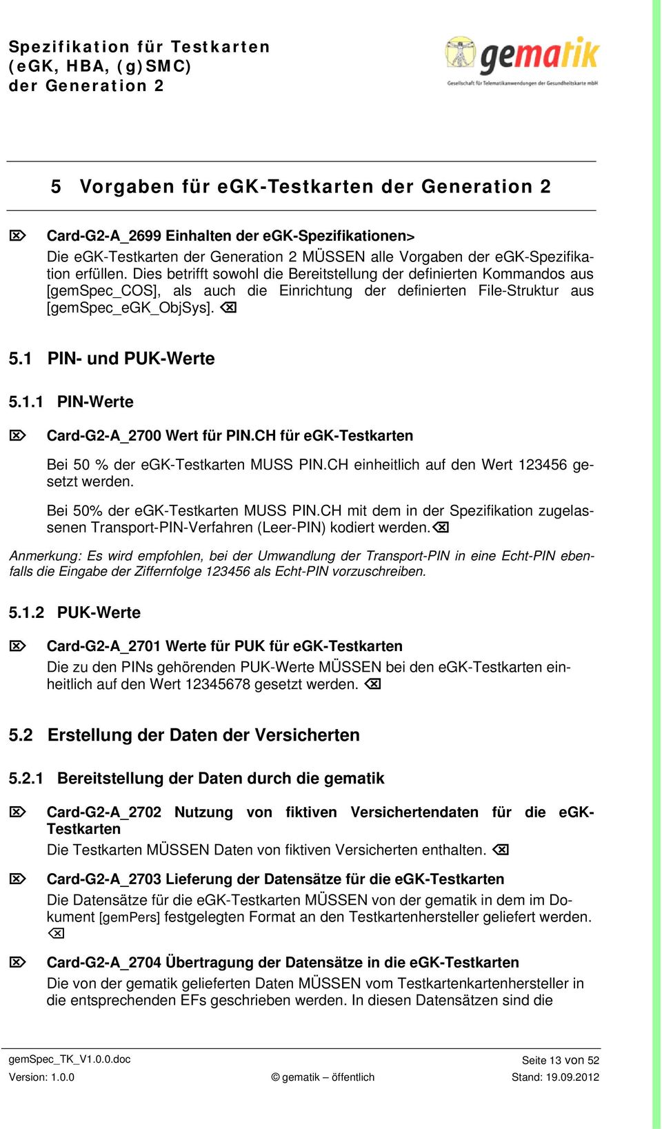 PIN- und PUK-Werte 5.1.1 PIN-Werte Card-G2-A_2700 Wert für PIN.CH für egk-testkarten Bei 50 % der egk-testkarten MUSS PIN.CH einheitlich auf den Wert 123456 gesetzt werden.