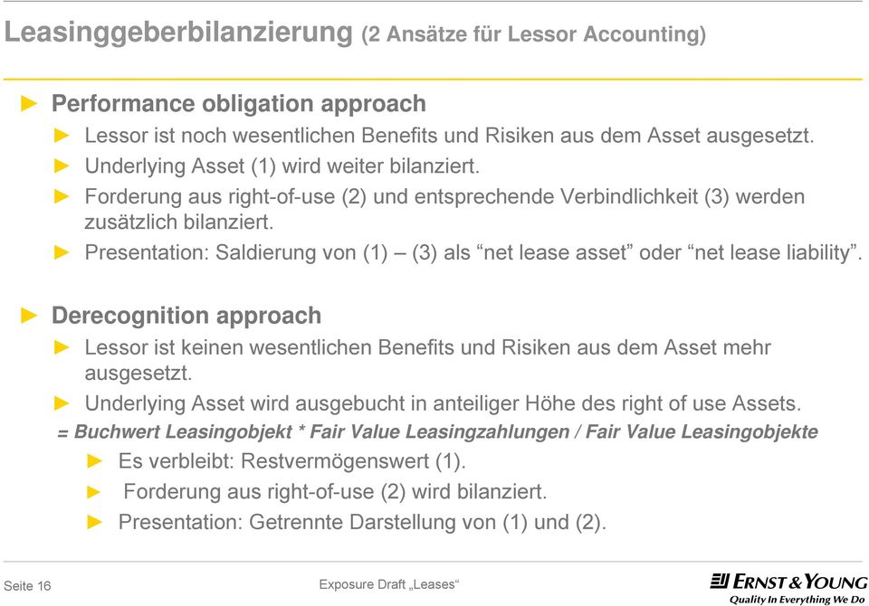 Presentation: Saldierung von (1) (3) als net lease asset oder net lease liability. Derecognition approach Lessor ist keinen wesentlichen Benefits und Risiken aus dem Asset mehr ausgesetzt.
