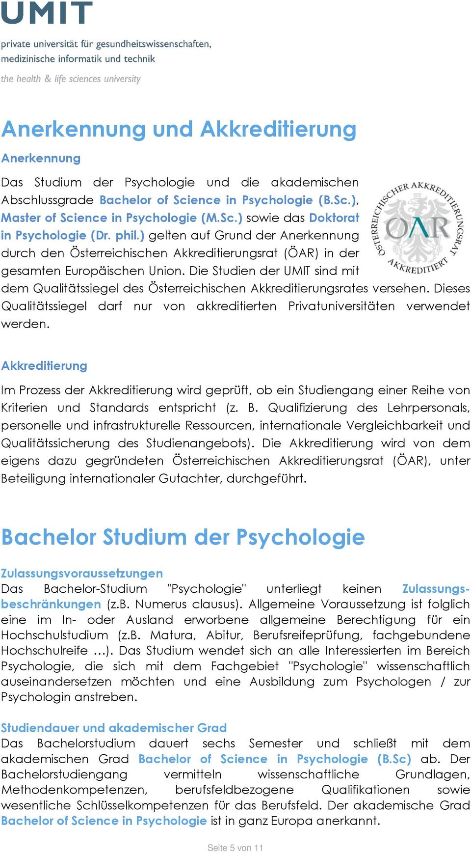 Die Studien der UMIT sind mit dem Qualitätssiegel des Österreichischen Akkreditierungsrates versehen. Dieses Qualitätssiegel darf nur von akkreditierten Privatuniversitäten verwendet werden.