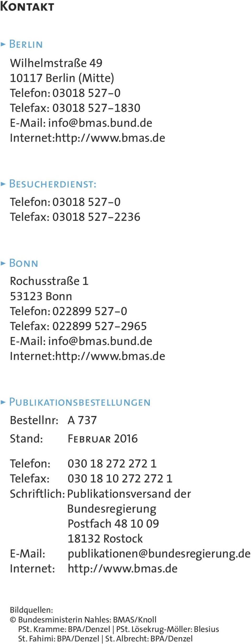 de > Besucherdienst: Telefon: 03018 527-0 Telefax: 03018 527-2236 > Bonn Rochusstraße 1 53123 Bonn Telefon: 022899 527-0 Telefax: 022899 527-2965 E-Mail: info@bmas.
