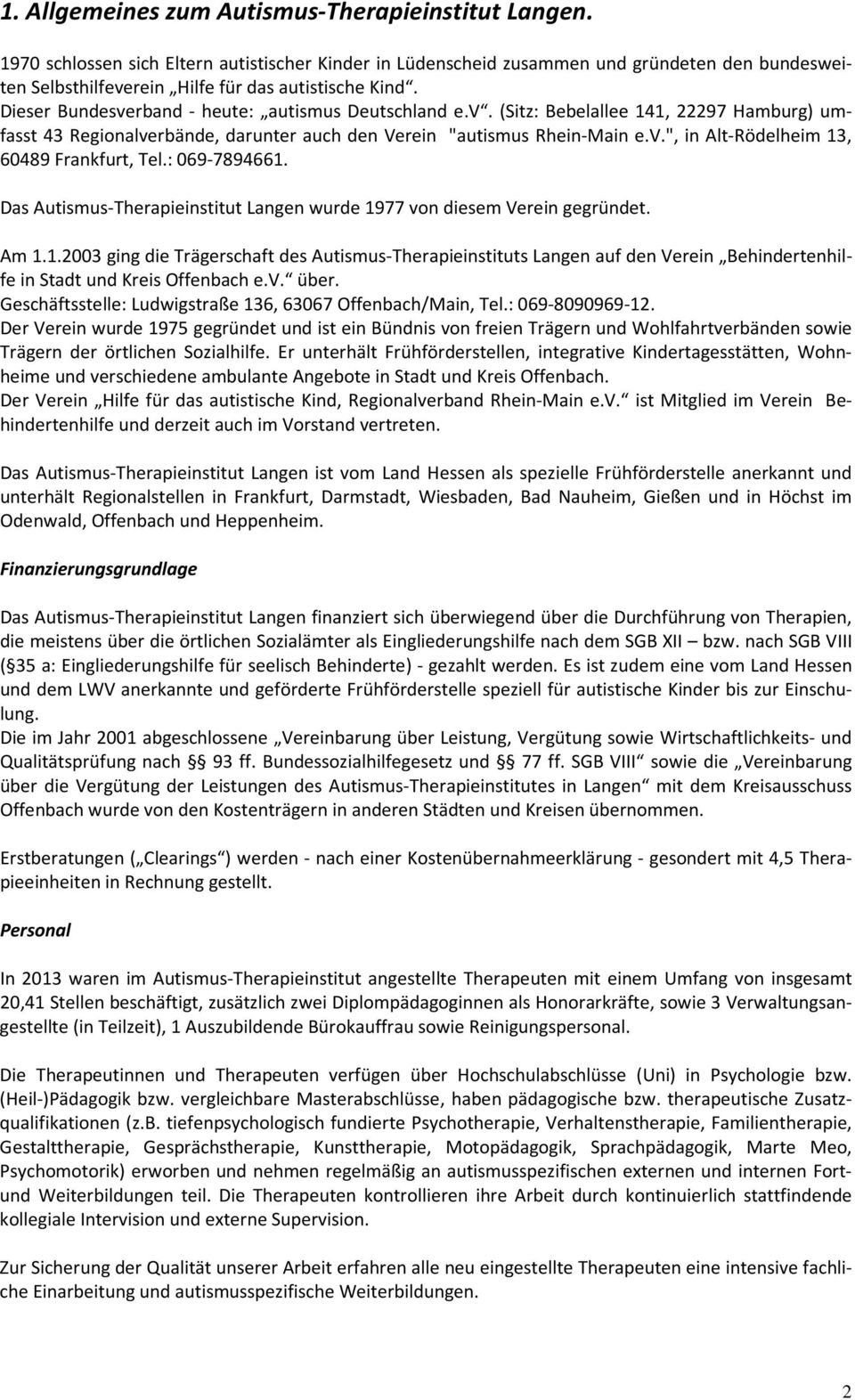 Dieser Bundesverband - heute: autismus Deutschland e.v. (Sitz: Bebelallee 141, 22297 Hamburg) umfasst 43 Regionalverbände, darunter auch den Verein "autismus Rhein-Main e.v.", in Alt-Rödelheim 13, 60489 Frankfurt, Tel.