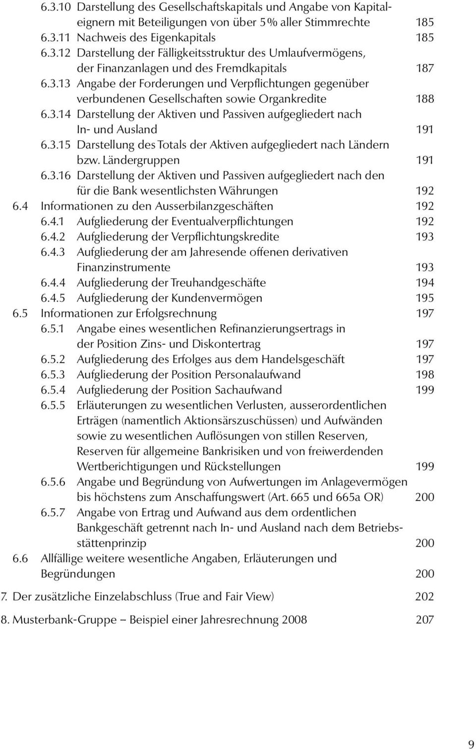 Ländergruppen 191 6.3.16 Darstellung der Aktiven und Passiven aufgegliedert nach den für die Bank wesentlichsten Währungen 192 6.4 Informationen zu den Ausserbilanzgeschäften 192 6.4.1 Aufgliederung der Eventualverpflichtungen 192 6.