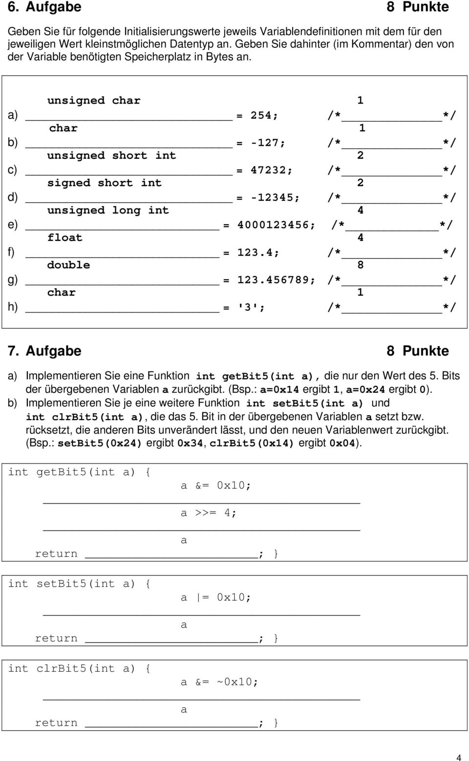 unsigned char 1 a) = 254; /* */ char 1 b) = -127; /* */ unsigned short int 2 c) = 47232; /* */ signed short int 2 d) = -12345; /* */ unsigned long int 4 e) = 4000123456; /* */ float 4 f) = 123.