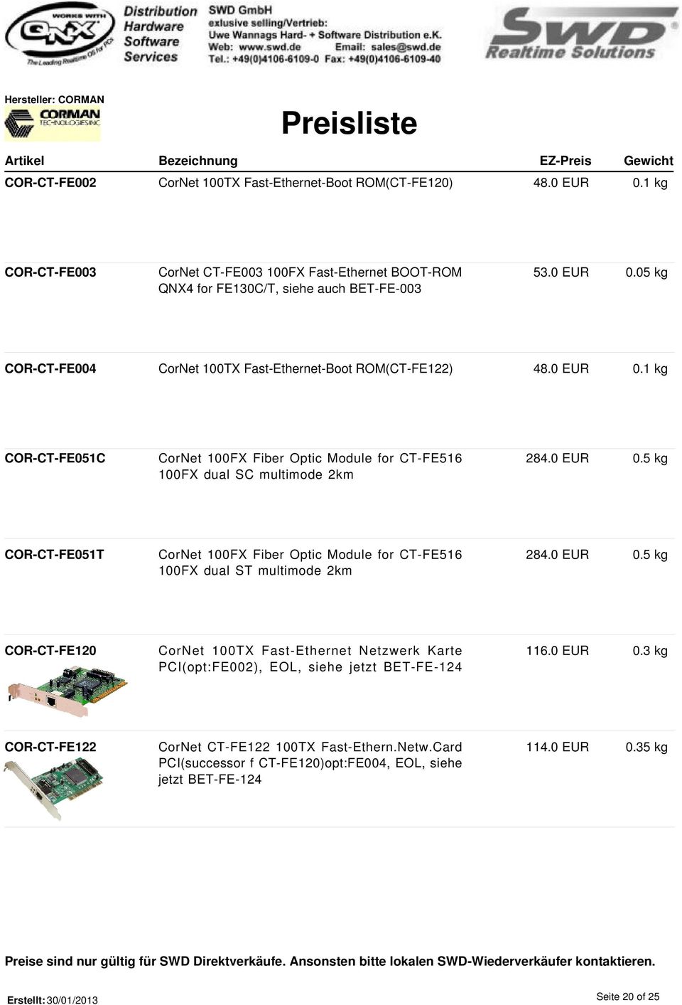 0 EUR 0.5 kg COR-CT-FE120 CorNet 100TX Fast-Ethernet Netzwerk Karte PCI(opt:FE002), EOL, siehe jetzt BET-FE-124 116.0 EUR 0.3 kg COR-CT-FE122 CorNet CT-FE122 100TX Fast-Ethern.Netw.