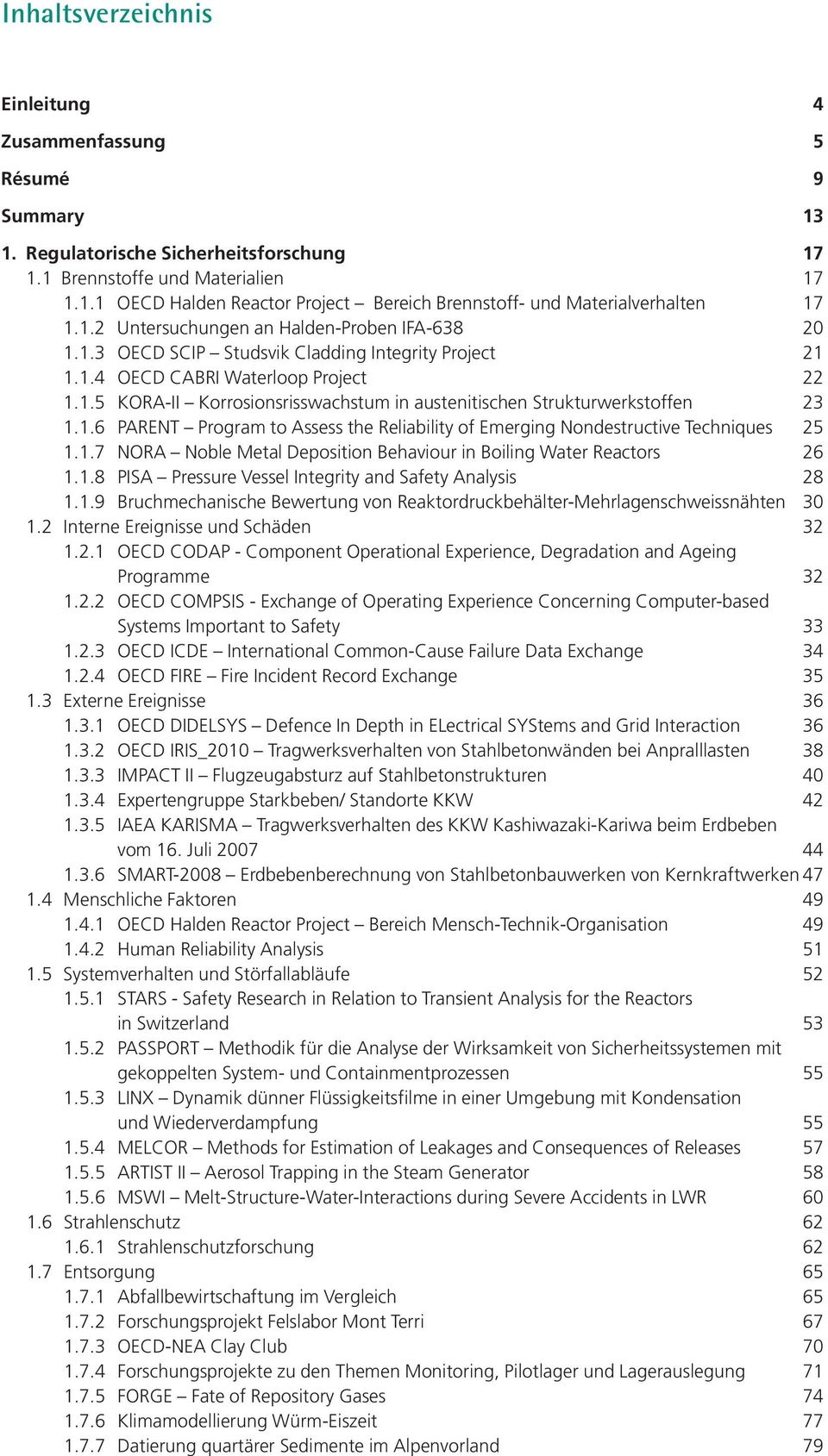1.6 PARENT Program to Assess the Reliability of Emerging Nondestructive Techniques 25 1.1.7 NORA Noble Metal Depo sition Behaviour in Boiling Water Reactors 26 1.1.8 PISA Pressure Vessel Integrity and Safety Analysis 28 1.