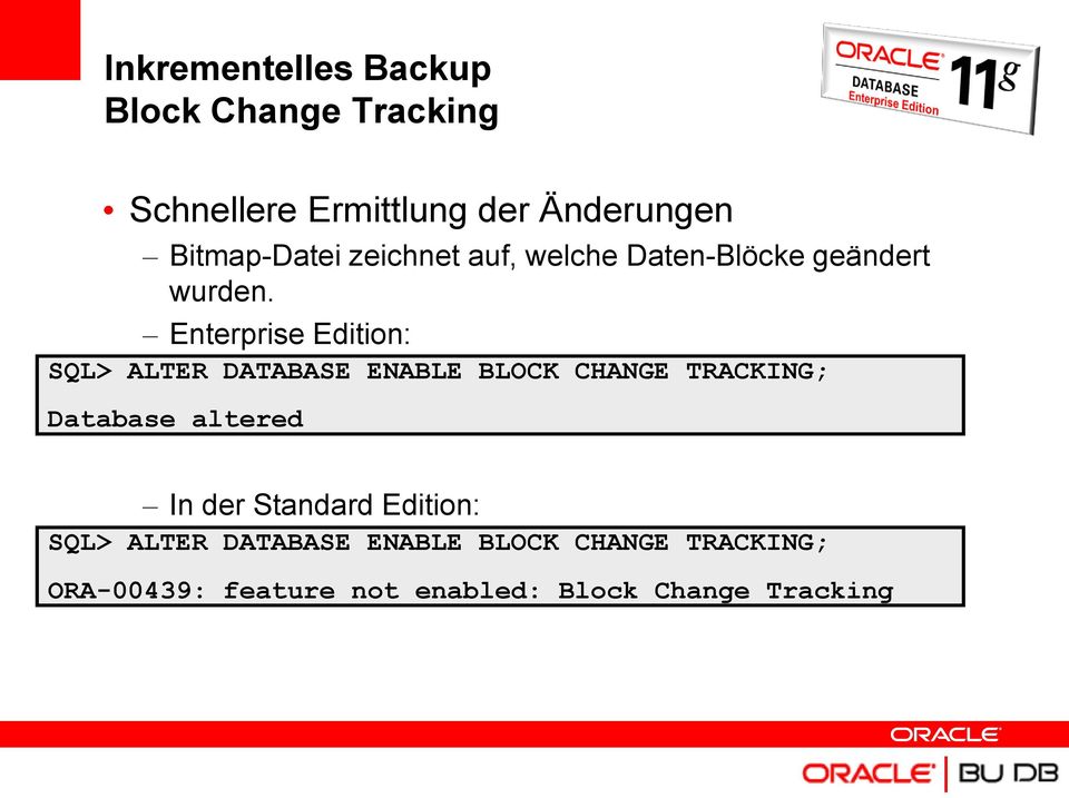 Enterprise Edition: SQL> ALTER DATABASE ENABLE BLOCK CHANGE TRACKING; Database altered In
