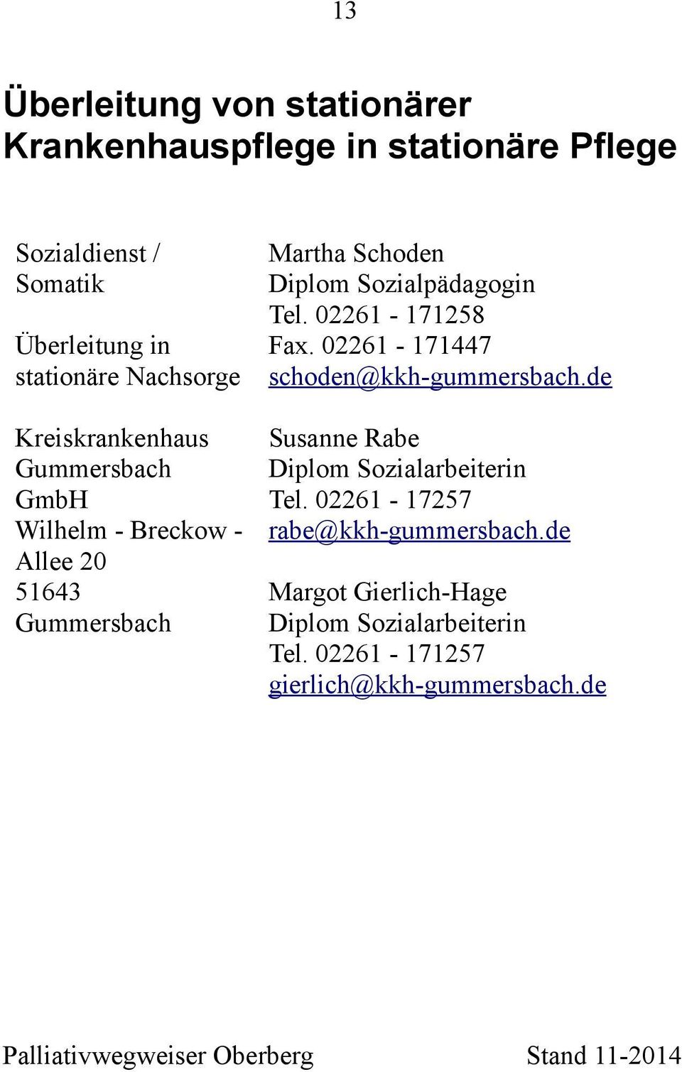 Sozialpädagogin Tel. 02261-171258 Fax. 02261-171447 schoden@kkh-gummersbach.de Susanne Rabe Diplom Sozialarbeiterin Tel.