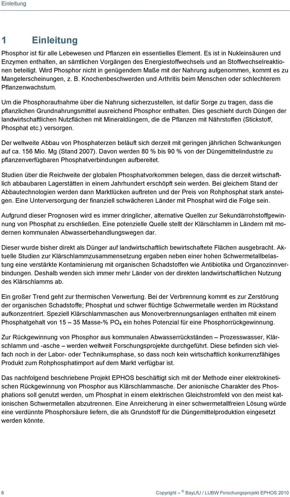 Wird Phosphor nicht in genügendem Maße mit der Nahrung aufgenommen, kommt es zu Mangelerscheinungen, z. B. Knochenbeschwerden und Arthritis beim Menschen oder schlechterem Pflanzenwachstum.