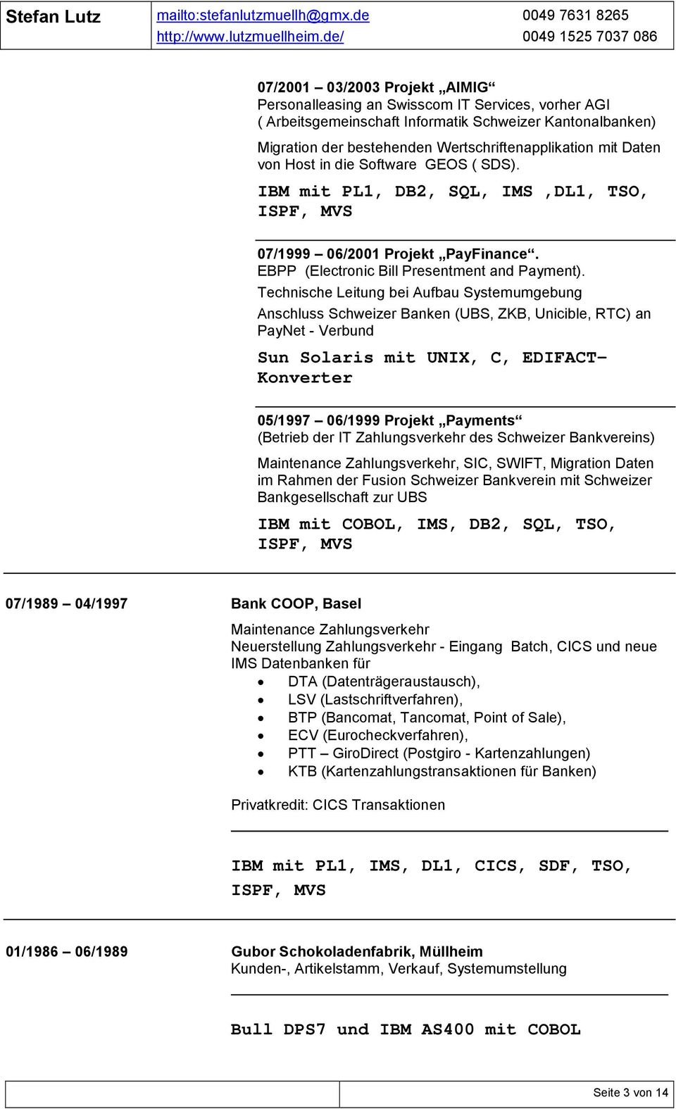 Technische Leitung bei Aufbau Systemumgebung Anschluss Schweizer Banken (UBS, ZKB, Unicible, RTC) an PayNet - Verbund Sun Solaris mit UNIX, C, EDIFACT- Konverter 05/1997 06/1999 Projekt Payments