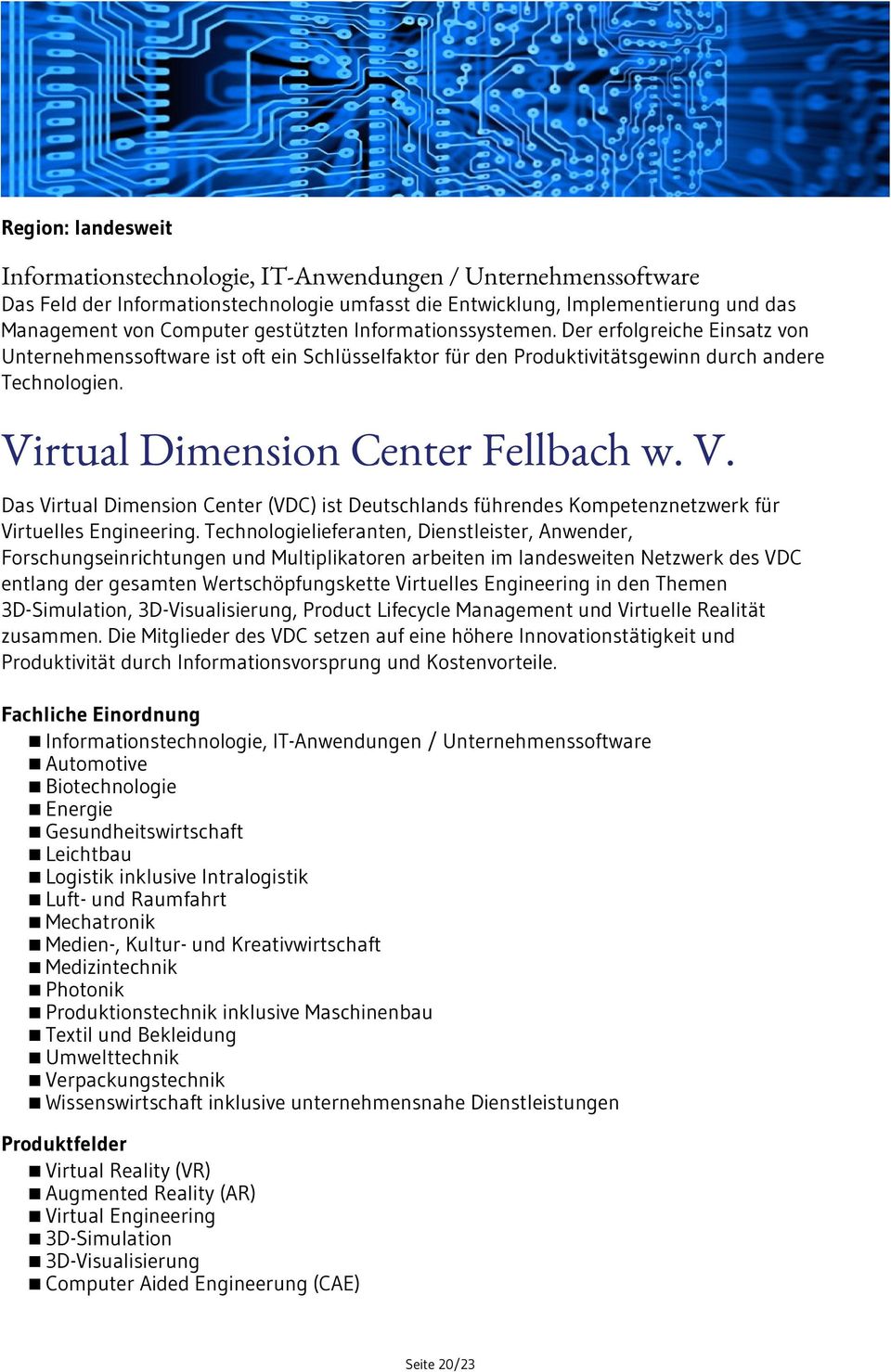 Virtual Dimension Center Fellbach w. V. Das Virtual Dimension Center (VDC) ist Deutschlands führendes Kompetenznetzwerk für Virtuelles Engineering.