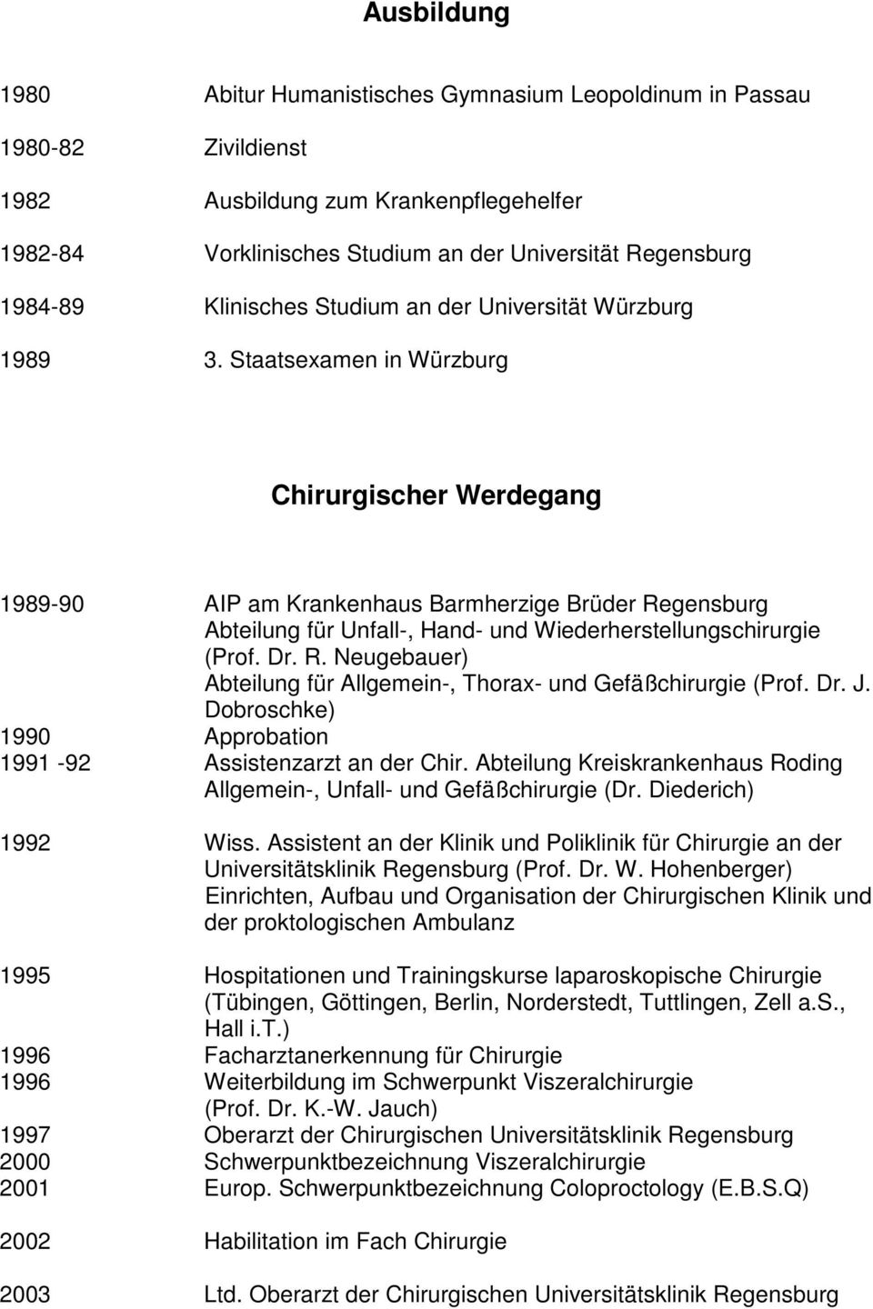 Staatsexamen in Würzburg Chirurgischer Werdegang 1989-90 AIP am Krankenhaus Barmherzige Brüder Regensburg Abteilung für Unfall-, Hand- und Wiederherstellungschirurgie (Prof. Dr. R. Neugebauer) Abteilung für Allgemein-, Thorax- und Gefäßchirurgie (Prof.