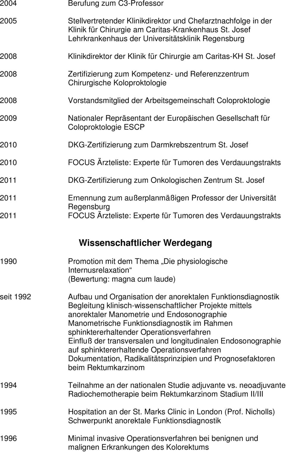 Josef 2008 Zertifizierung zum Kompetenz- und Referenzzentrum Chirurgische Koloproktologie 2008 Vorstandsmitglied der Arbeitsgemeinschaft Coloproktologie 2009 Nationaler Repräsentant der Europäischen