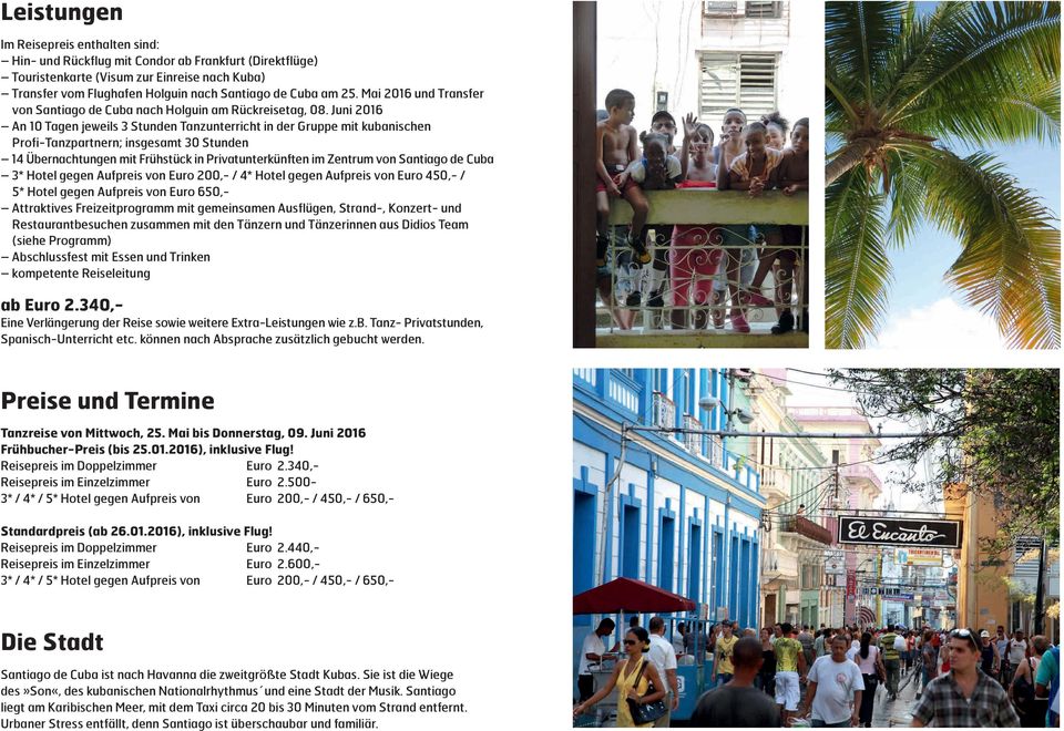 Juni 2016 An 10 Tagen jeweils 3 Stunden Tanzunterricht in der Gruppe mit kubanischen Profi-Tanzpartnern; insgesamt 30 Stunden 14 Übernachtungen mit Frühstück in Privatunterkünften im Zentrum von