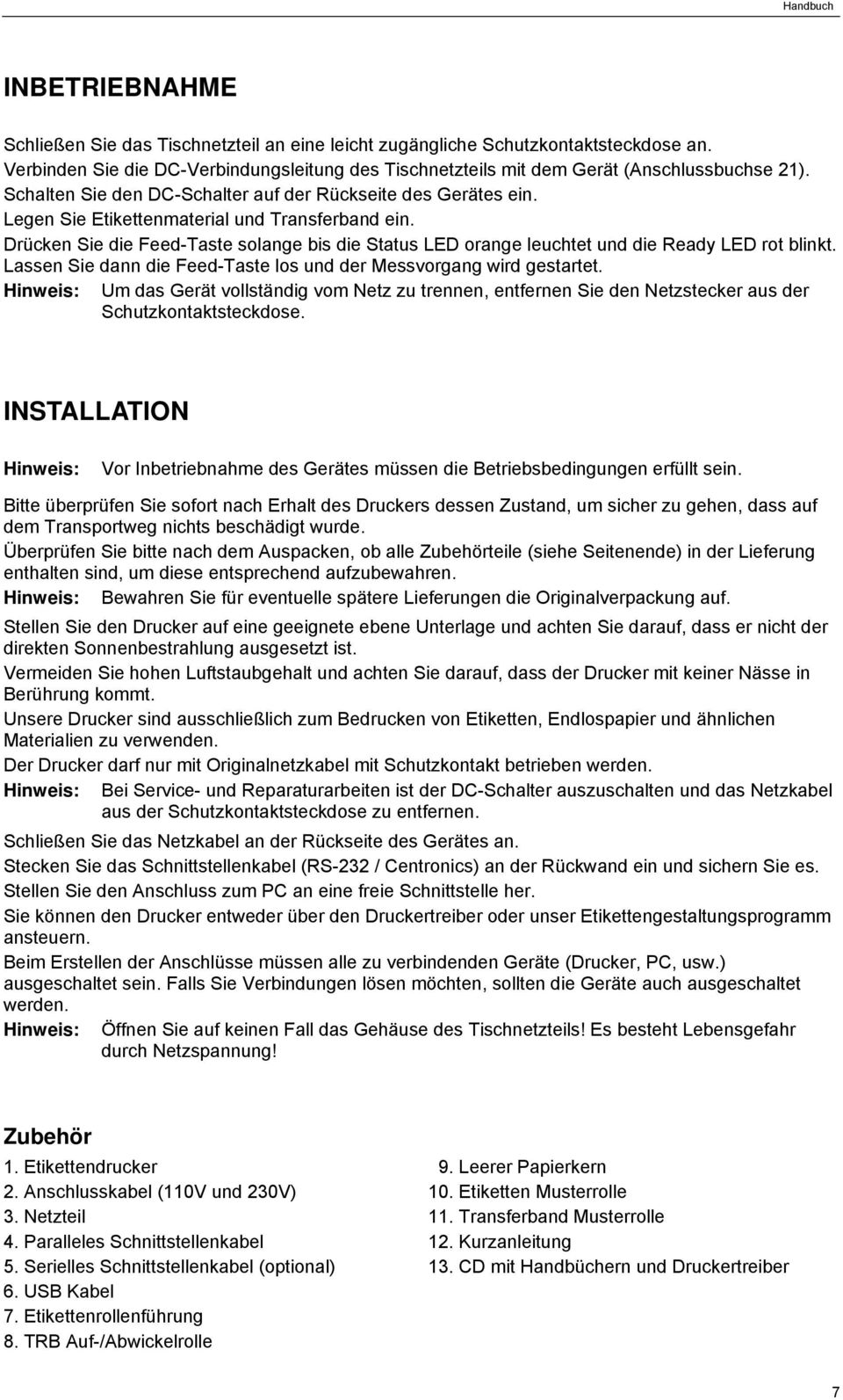 Drücken Sie die Feed-Taste solange bis die Status LED orange leuchtet und die Ready LED rot blinkt. Lassen Sie dann die Feed-Taste los und der Messvorgang wird gestartet.