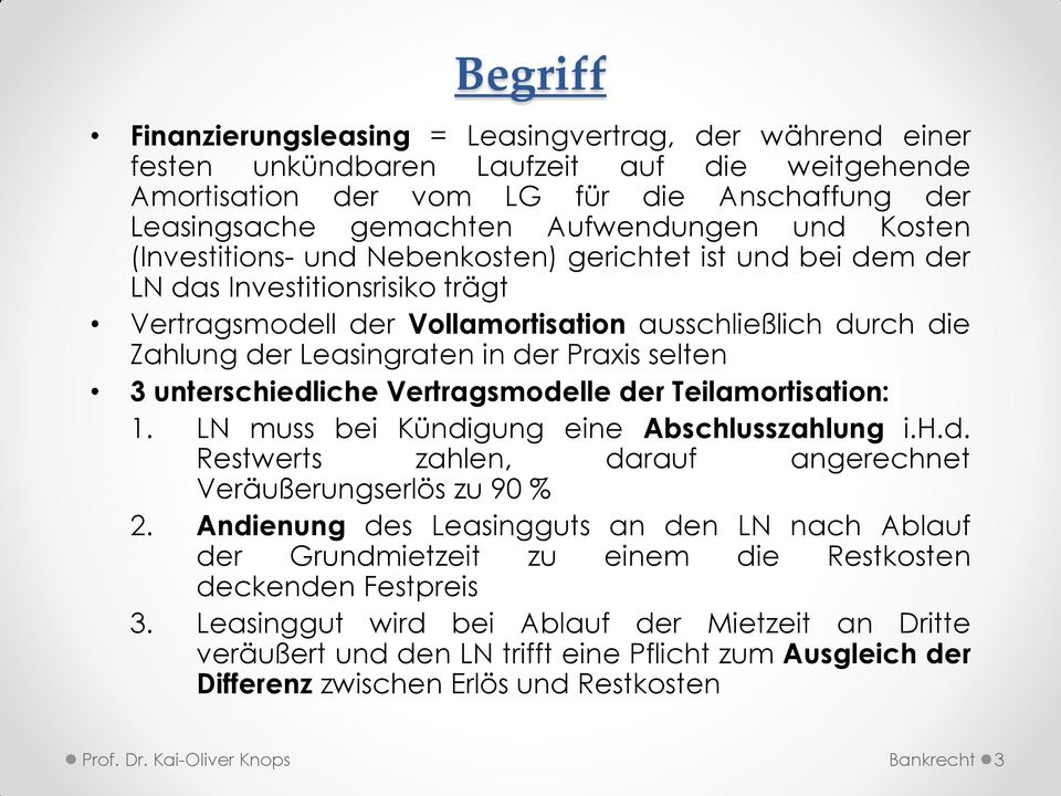 Praxis selten 3 unterschiedliche Vertragsmodelle der Teilamortisation: 1. LN muss bei Kündigung eine Abschlusszahlung i.h.d. Restwerts zahlen, darauf angerechnet Veräußerungserlös zu 90 % 2.