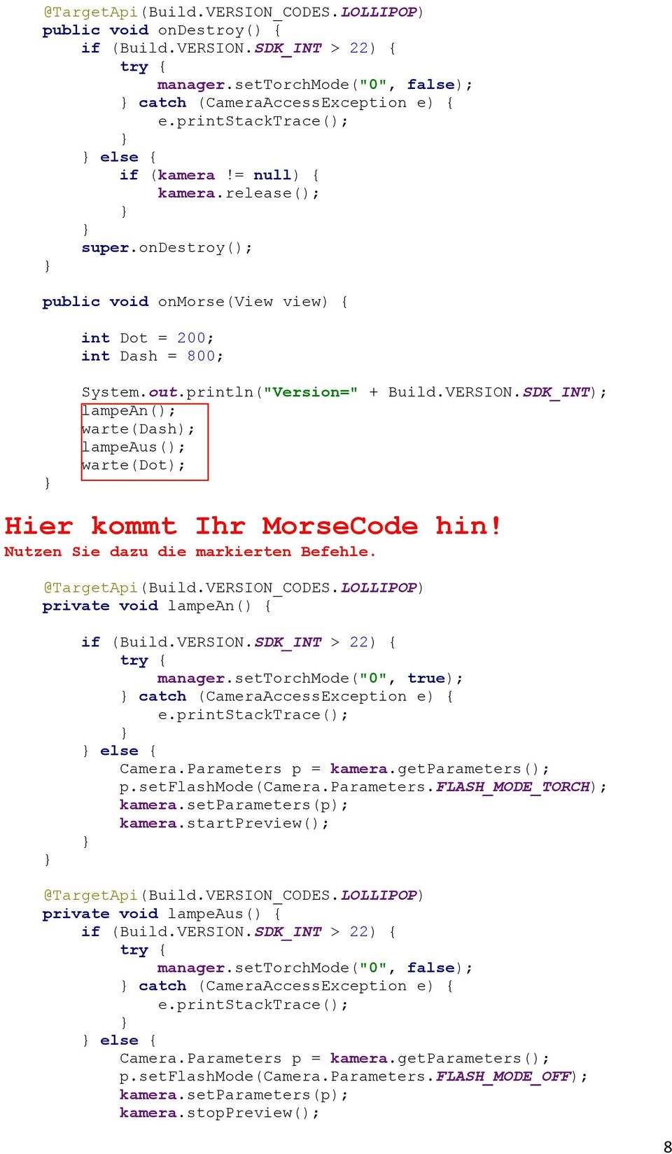 SDK_INT); lampean(); warte(dash); lampeaus(); warte(dot); Hier kommt Ihr MorseCode hin! Nutzen Sie dazu die markierten Befehle. @TargetApi(Build.VERSION_CODES.