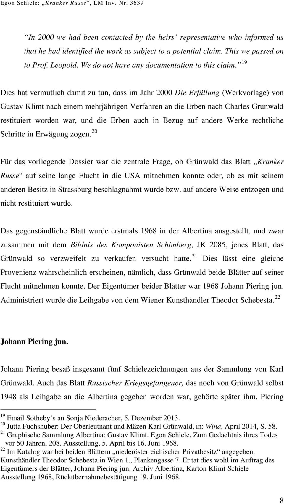 19 Dies hat vermutlich damit zu tun, dass im Jahr 2000 Die Erfüllung (Werkvorlage) von Gustav Klimt nach einem mehrjährigen Verfahren an die Erben nach Charles Grunwald restituiert worden war, und