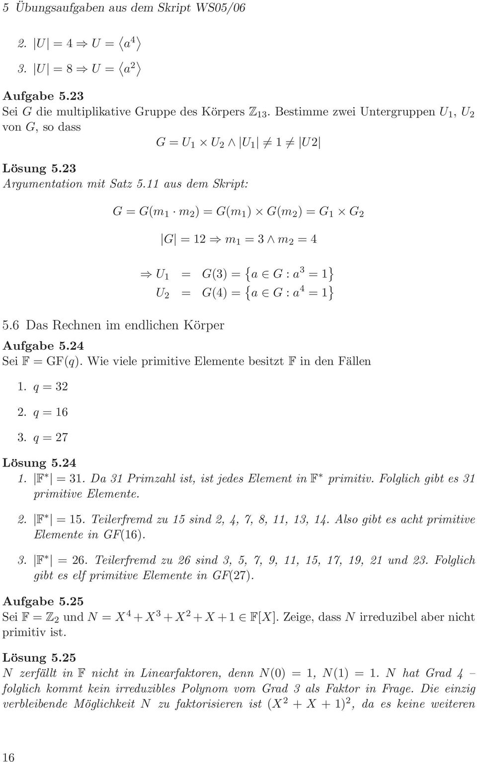 6 Das Rechnen im endlichen Körper G = 12 m 1 = 3 m 2 = 4 U 1 = G(3) = { a G : a 3 = 1 } U 2 = G(4) = { a G : a 4 = 1 } Aufgabe 5.24 Sei F = GF(q).