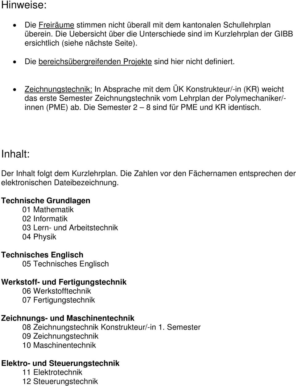 Zeichnungstechnik: In Absprache mit dem ÜK Konstrukteur/-in (KR) weicht das erste Semester Zeichnungstechnik vom Lehrplan der Polymechaniker/- innen (PME) ab.