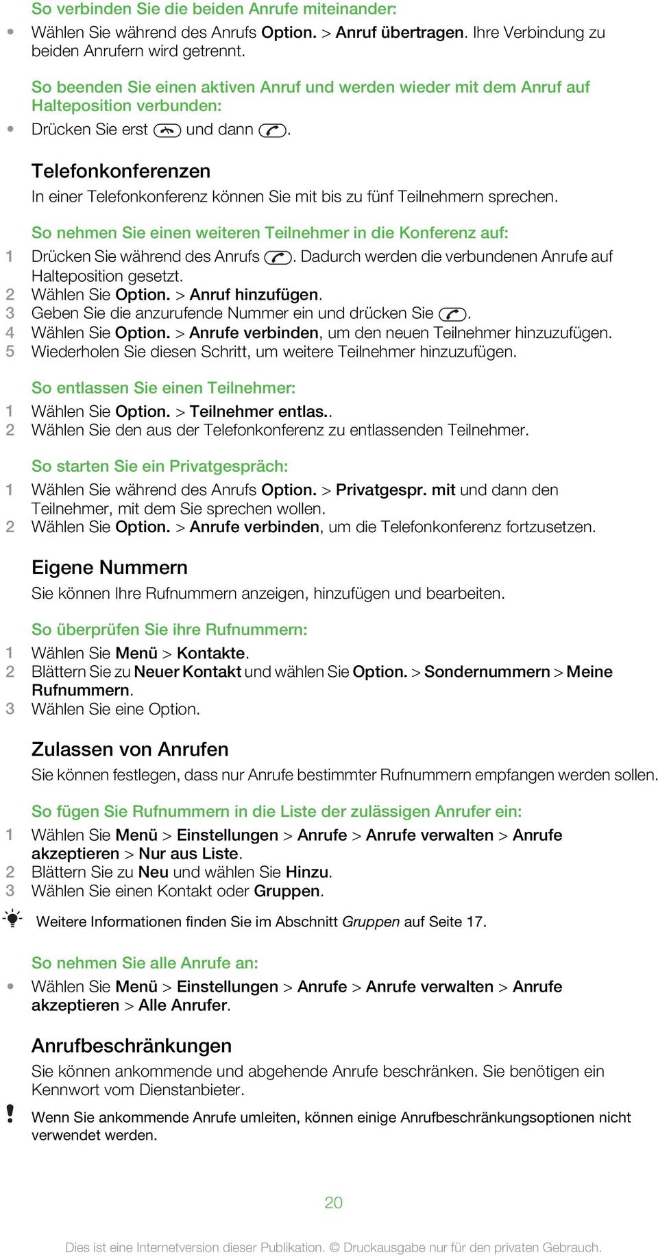 Telefonkonferenzen In einer Telefonkonferenz können Sie mit bis zu fünf Teilnehmern sprechen. So nehmen Sie einen weiteren Teilnehmer in die Konferenz auf: 1 Drücken Sie während des Anrufs.