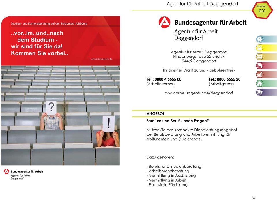 arbeitsagentur.de/deggendorf ANGEBOT Studium und Beruf - noch Fragen? Nutzen Sie das kompakte Dienstleistungsangebot der Berufsberatung und Arbeitsvermittlung für Abiturienten und Studierende.
