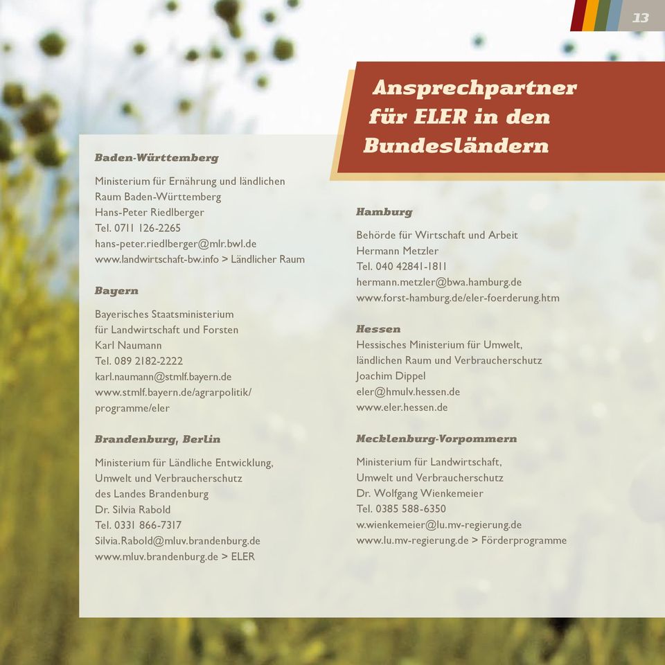 de www.stmlf.bayern.de/agrarpolitik/ programme/eler Brandenburg, Berlin Ministerium für Ländliche Entwicklung, Umwelt und Verbraucherschutz des Landes Brandenburg Dr. Silvia Rabold Tel.
