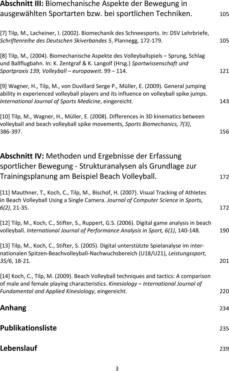 Zentgraf & K. Langolf (Hrsg.) Sportwissenschaft und Sportpraxis 139, Volleyball europaweit. 99 114. 121 [9] Wagner, H., Tilp, M., von Duvillard Serge P., Müller, E. (2009).