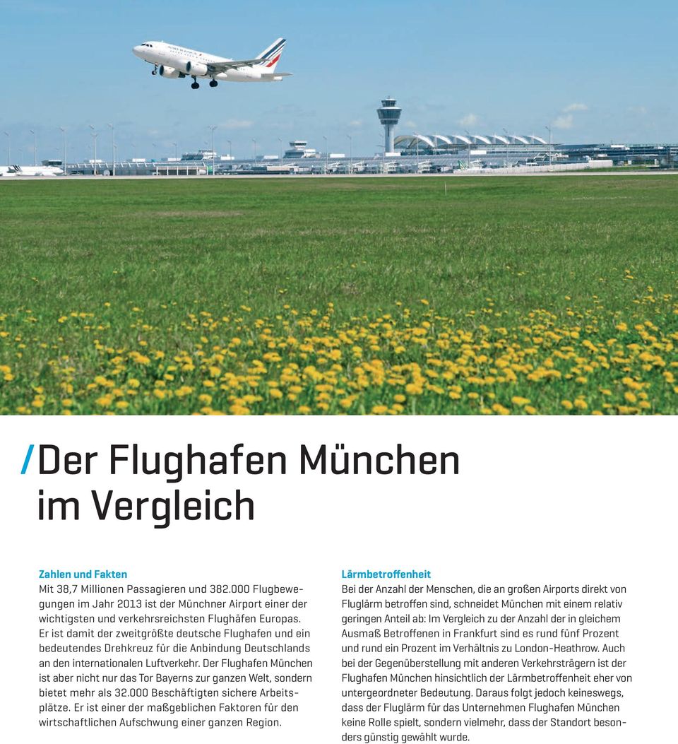 Er ist damit der zweitgrößte deutsche Flughafen und ein bedeutendes Drehkreuz für die Anbindung Deutschlands an den internationalen Luftverkehr.
