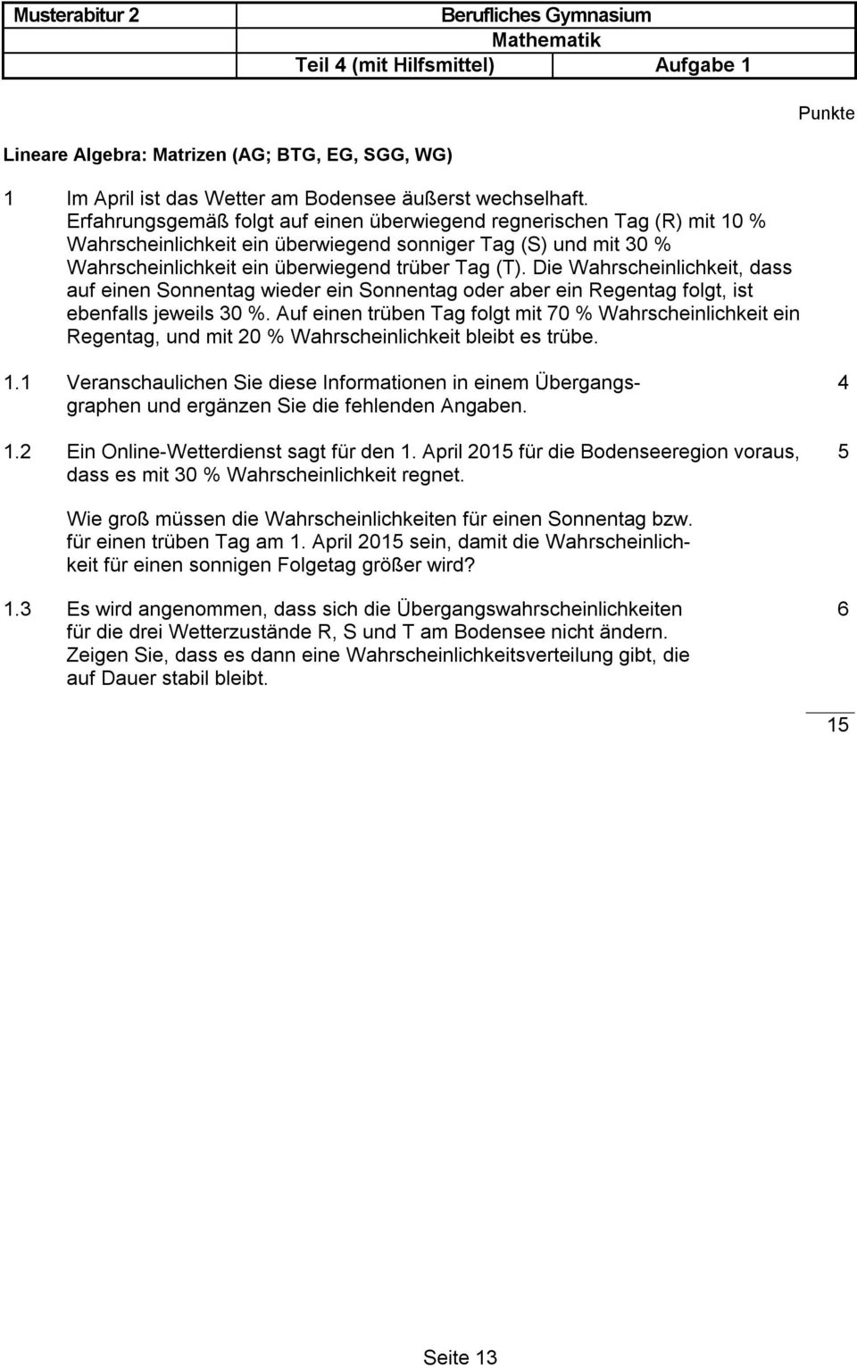 Die Wahrscheinlichkeit, dass auf einen Sonnentag wieder ein Sonnentag oder aber ein Regentag folgt, ist ebenfalls jeweils 30 %.