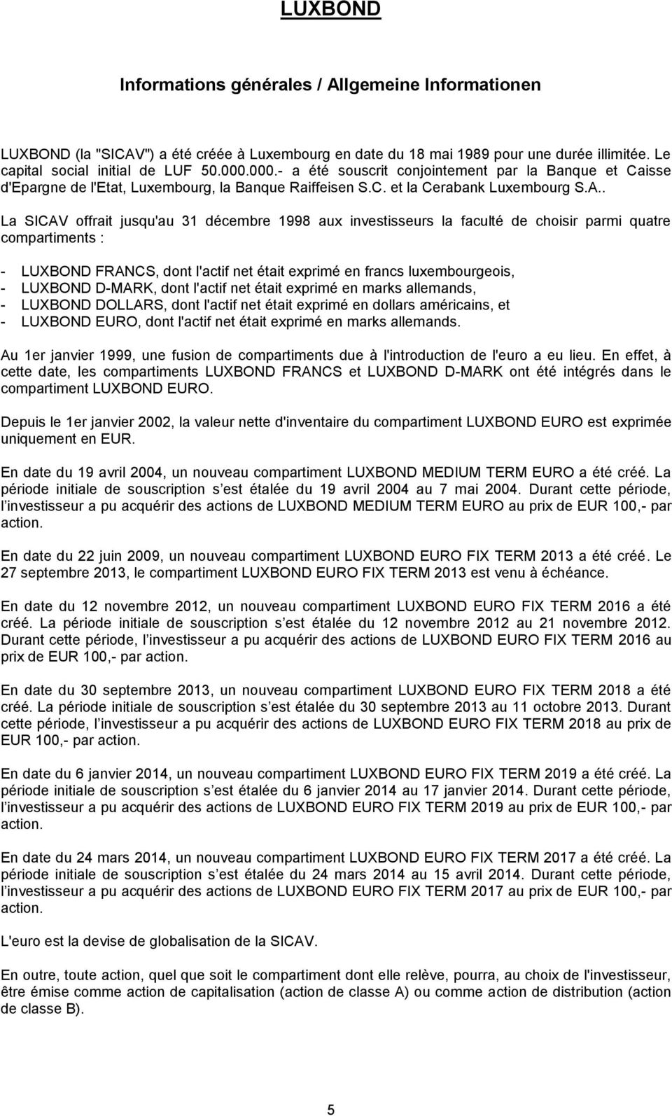. La SICAV offrait jusqu'au 31 décembre 1998 aux investisseurs la faculté de choisir parmi quatre compartiments : - LUXBOND FRANCS, dont l'actif net était exprimé en francs luxembourgeois, - LUXBOND