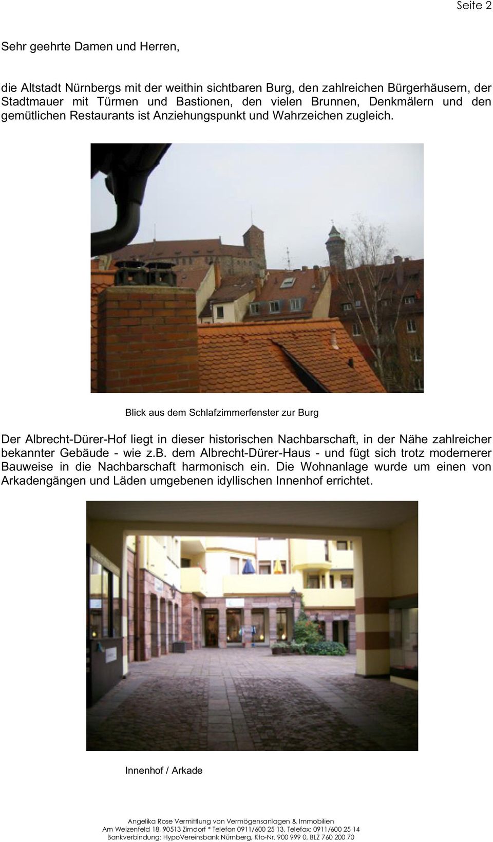 Blick aus dem Schlafzimmerfenster zur Burg Der Albrecht-Dürer-Hof liegt in dieser historischen Nachbarschaft, in der Nähe zahlreicher bekannter Gebäude - wie z.b. dem Albrecht-Dürer-Haus - und fügt sich trotz modernerer Bauweise in die Nachbarschaft harmonisch ein.