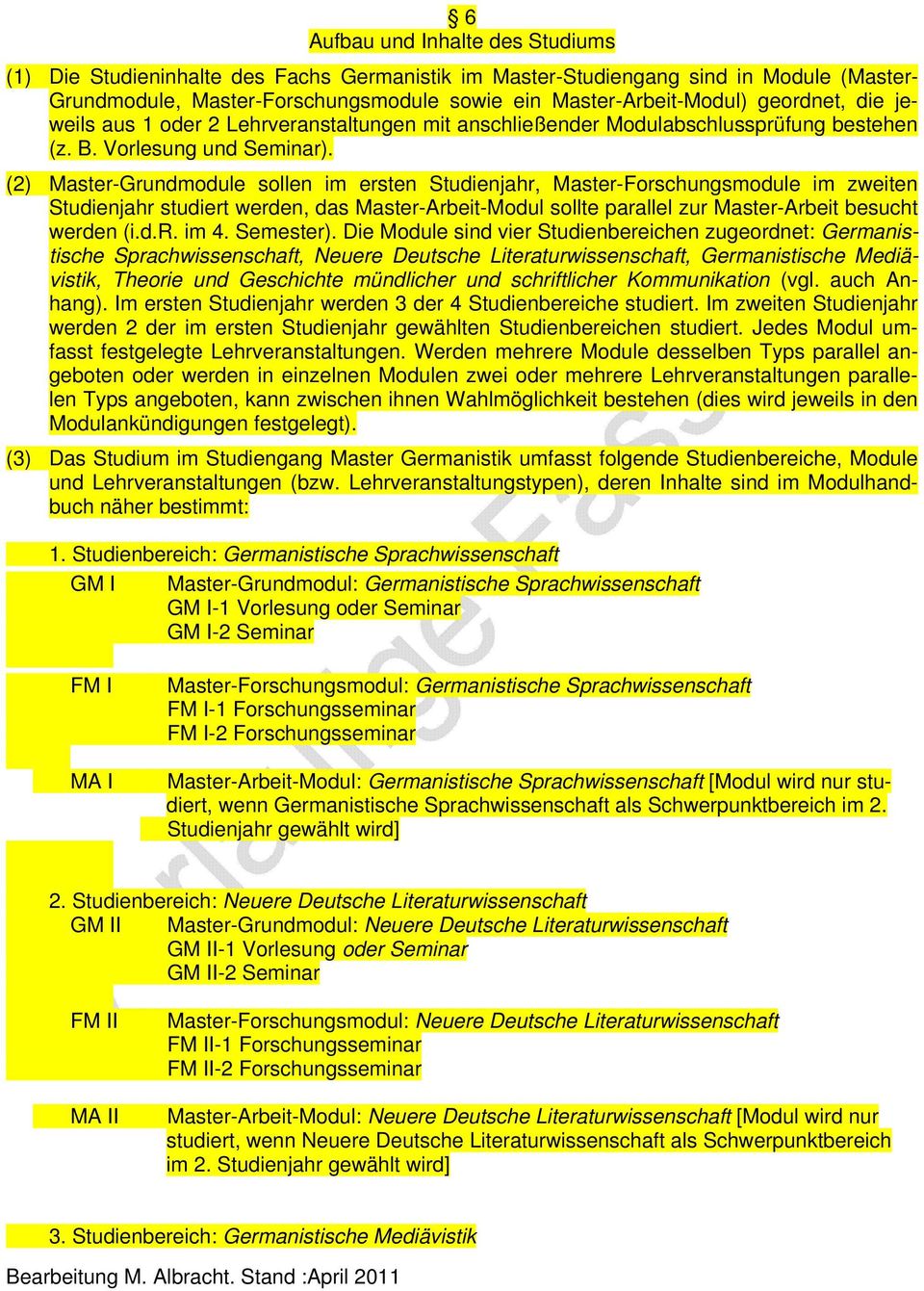 (2) Master-Grundmodule sollen im ersten Studienjahr, Master-Forschungsmodule im zweiten Studienjahr studiert werden, das Master-Arbeit-Modul sollte parallel zur Master-Arbeit besucht werden (i.d.r. im 4.