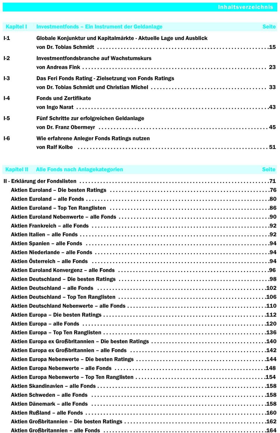 Tobias Schmidt und Christian Michel....................................... 33 I-4 Fonds und Zertifikate von Ingo Narat.................................................................43 I-5 Fünf Schritte zur erfolgreichen Geldanlage von Dr.