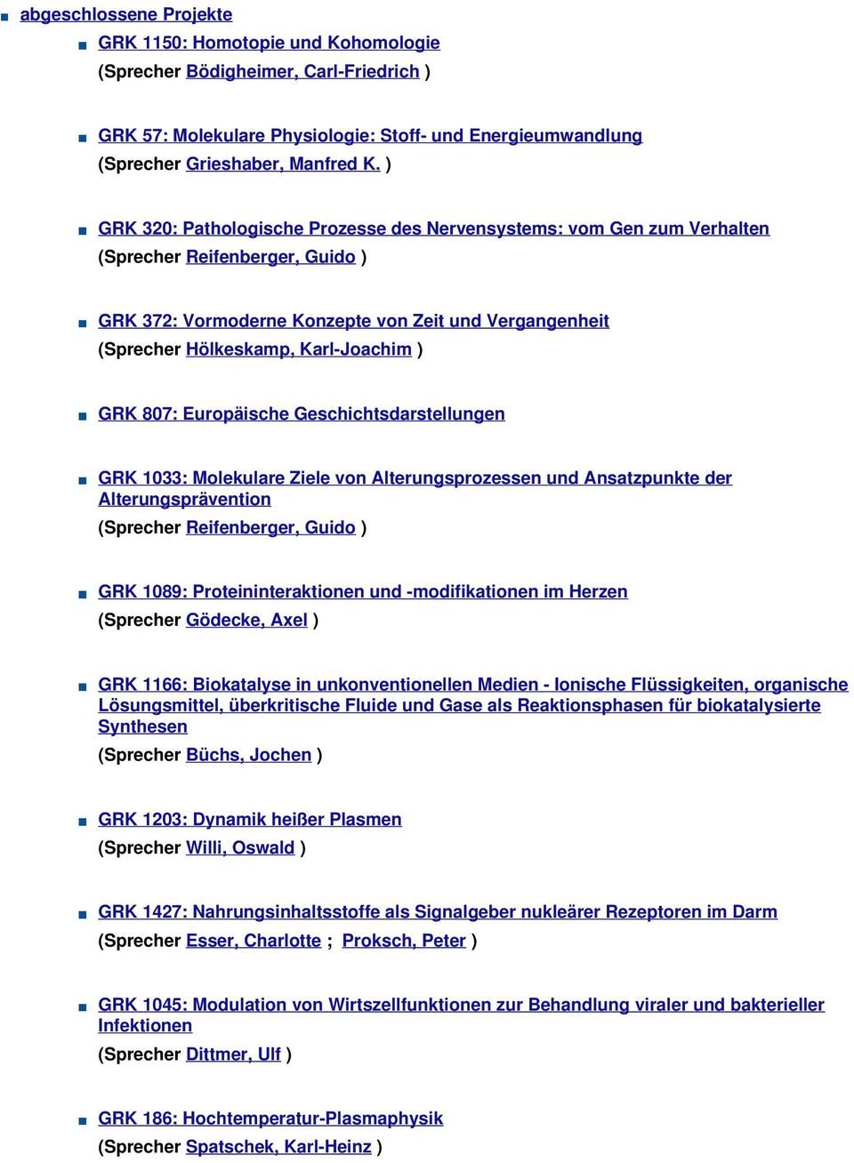 GRK 807: Europäische Geschichtsdarstellungen GRK 1033: Molekulare Ziele von Alterungsprozessen und Ansatzpunkte der Alterungsprävention (Sprecher Reifenberger, Guido ) GRK 1089: Proteininteraktionen