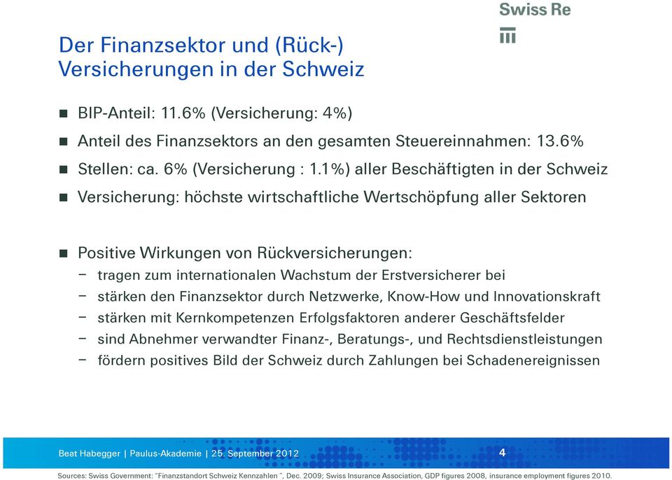 Erstversicherer bei stärken den Finanzsektor durch Netzwerke, Know-How und Innovationskraft stärken mit Kernkompetenzen Erfolgsfaktoren anderer Geschäftsfelder sind Abnehmer verwandter Finanz-,