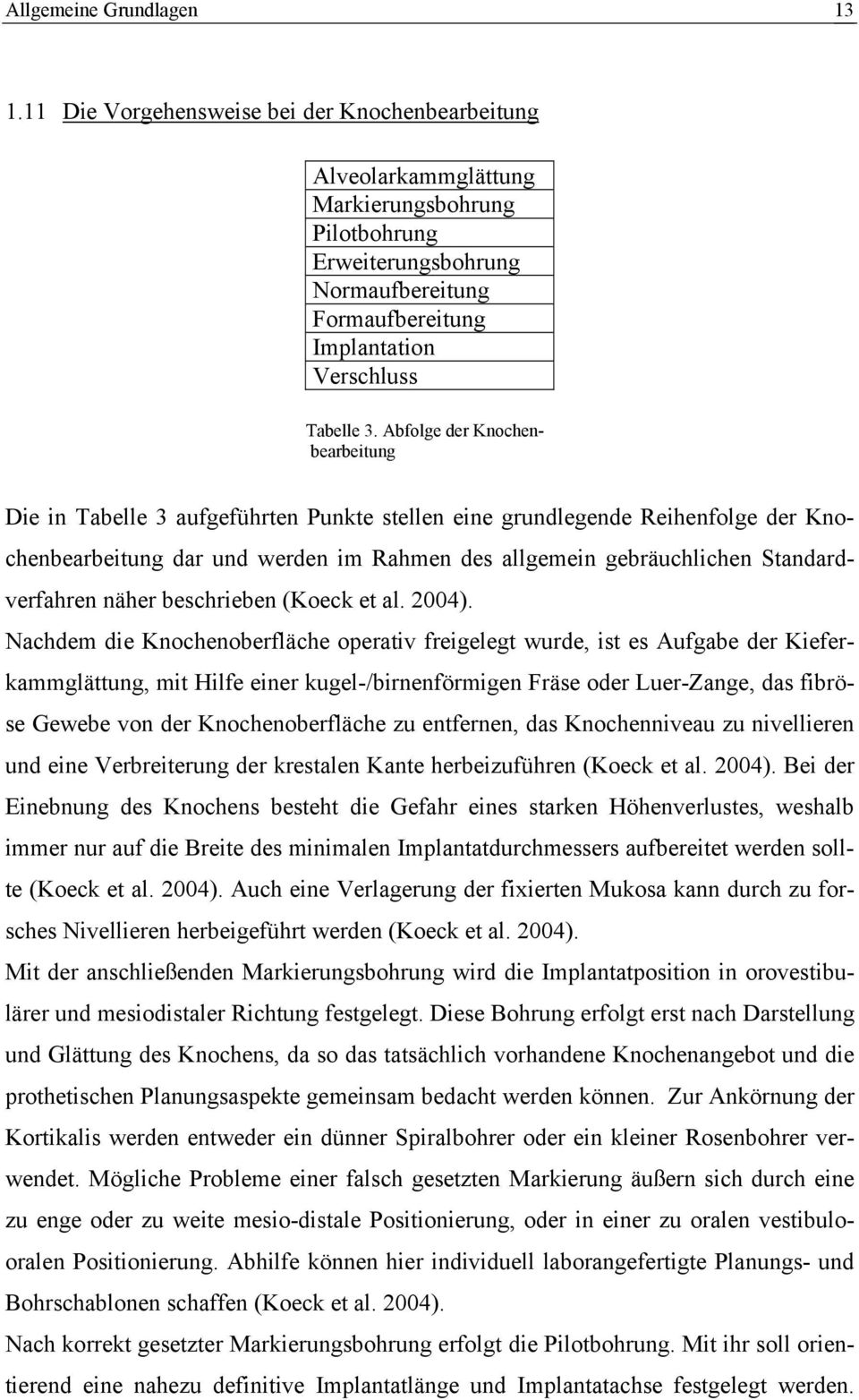 Abfolge der Knochenbearbeitung Die in Tabelle 3 aufgeführten Punkte stellen eine grundlegende Reihenfolge der Knochenbearbeitung dar und werden im Rahmen des allgemein gebräuchlichen