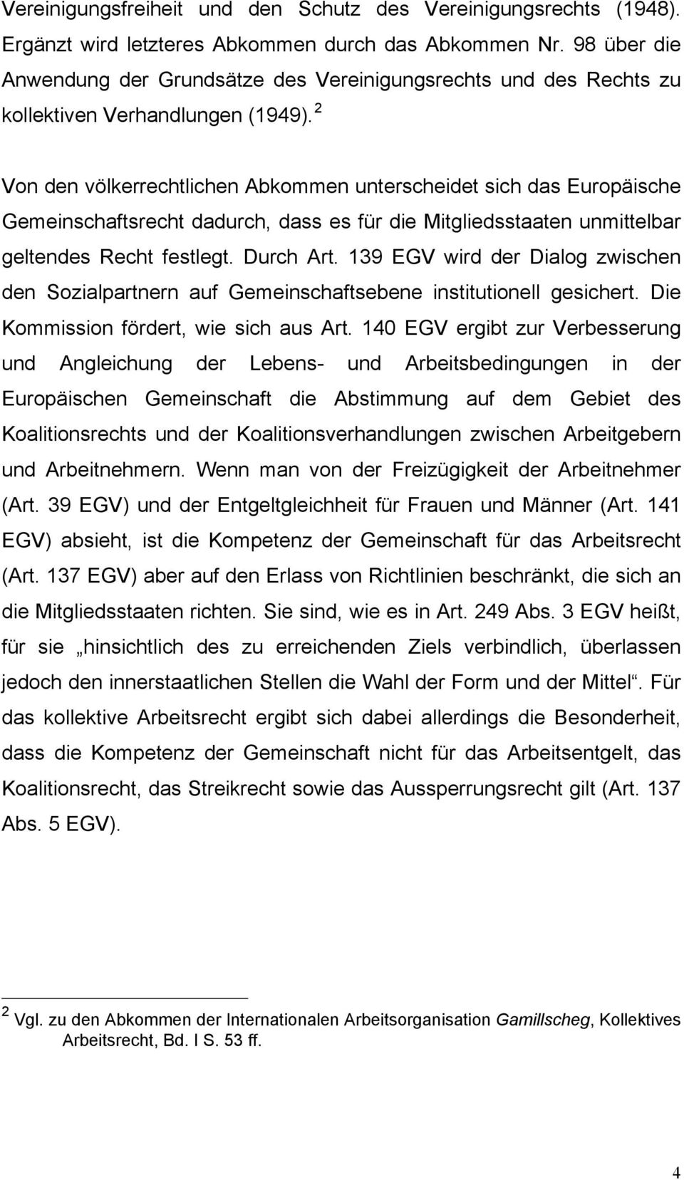 2 Von den völkerrechtlichen Abkommen unterscheidet sich das Europäische Gemeinschaftsrecht dadurch, dass es für die Mitgliedsstaaten unmittelbar geltendes Recht festlegt. Durch Art.