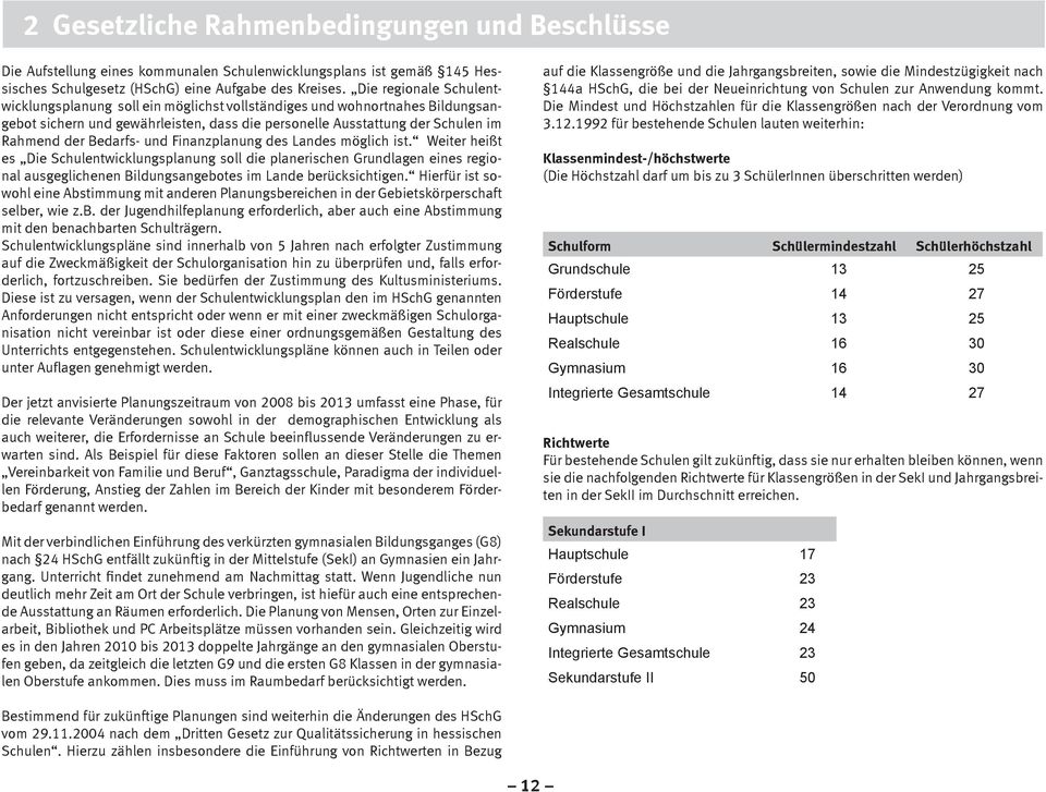 und Finanzplanung des Landes möglich ist. Weiter heißt es Die Schulentwicklungsplanung soll die planerischen Grundlagen eines regional ausgeglichenen Bildungsangebotes im Lande berücksichtigen.