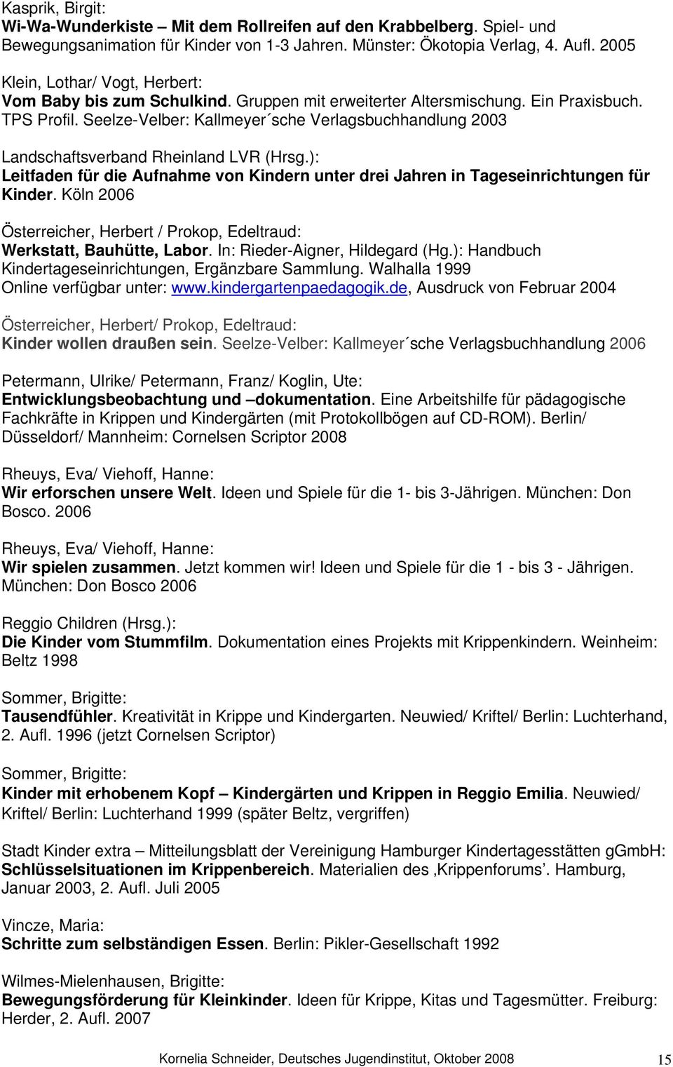 Seelze-Velber: Kallmeyer sche Verlagsbuchhandlung 2003 Landschaftsverband Rheinland LVR (Hrsg.): Leitfaden für die Aufnahme von Kindern unter drei Jahren in Tageseinrichtungen für Kinder.