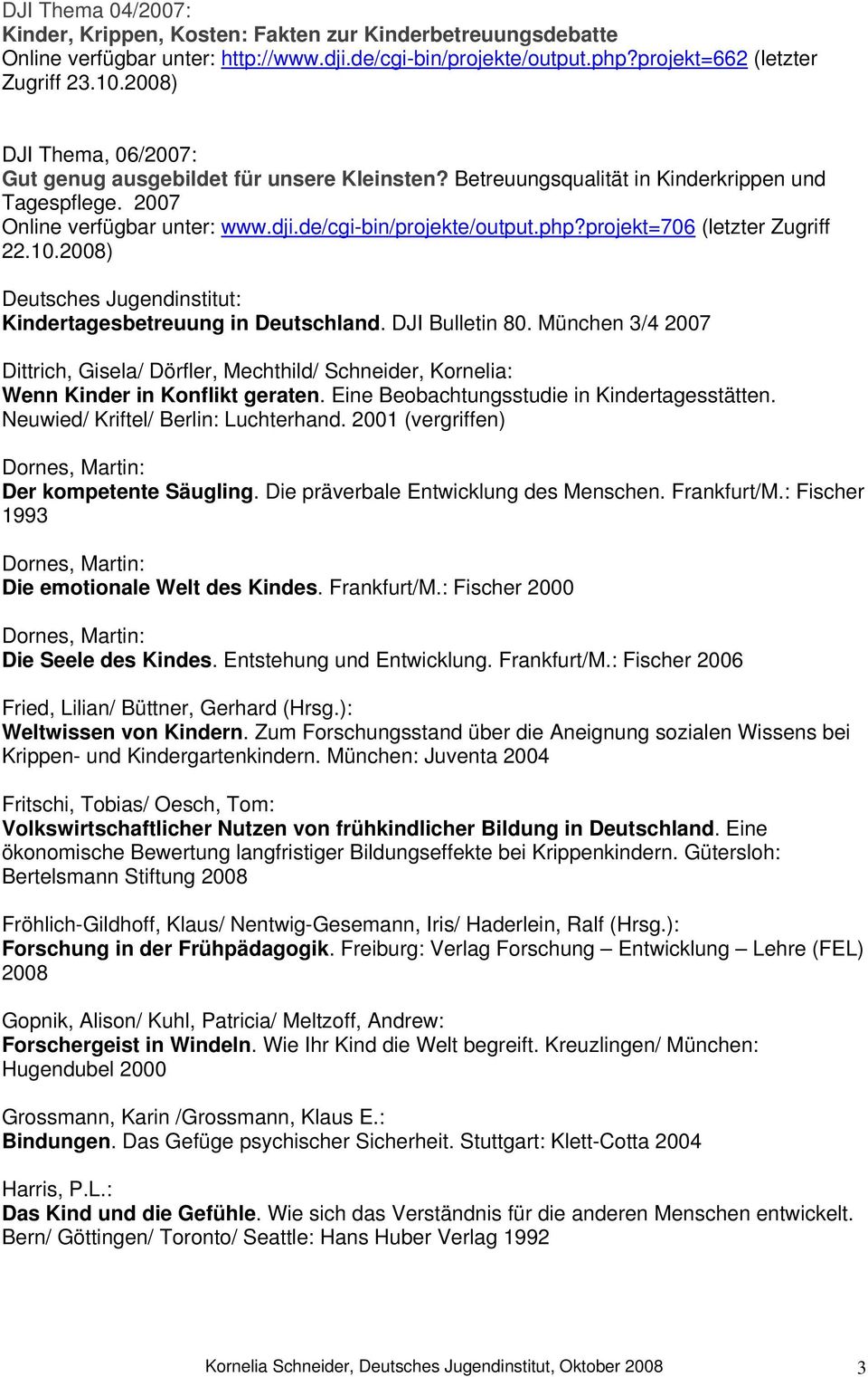 projekt=706 (letzter Zugriff 22.10.2008) Deutsches Jugendinstitut: Kindertagesbetreuung in Deutschland. DJI Bulletin 80.