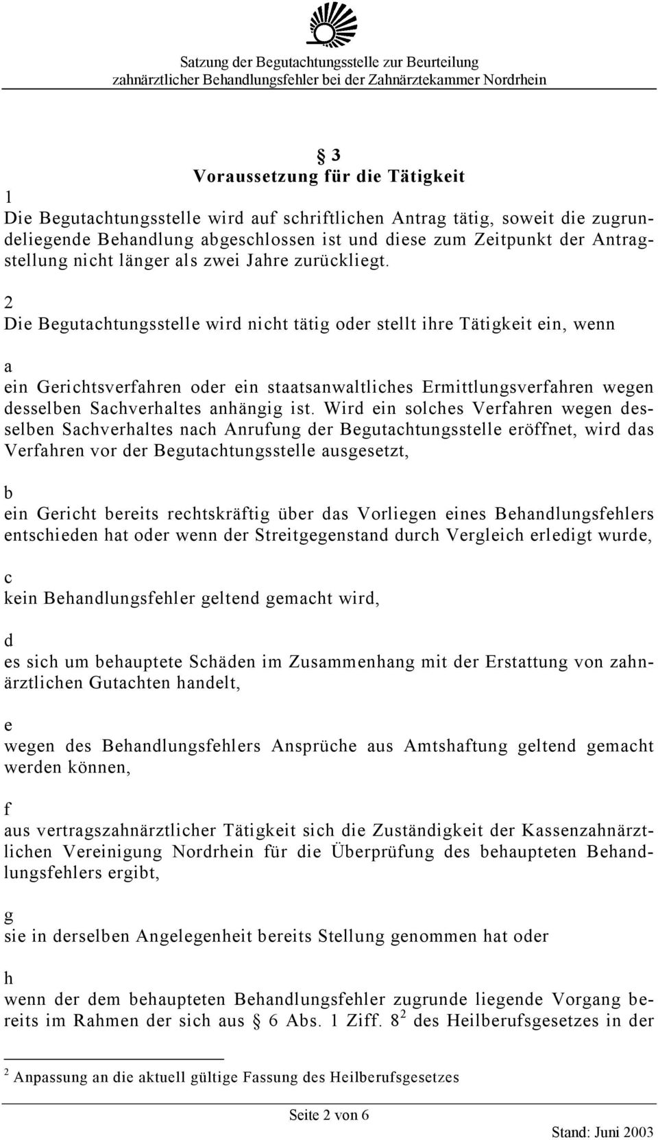 Die Begutachtungsstelle wird nicht tätig oder stellt ihre Tätigkeit ein, wenn a ein Gerichtsverfahren oder ein staatsanwaltliches Ermittlungsverfahren wegen desselben Sachverhaltes anhängig ist.