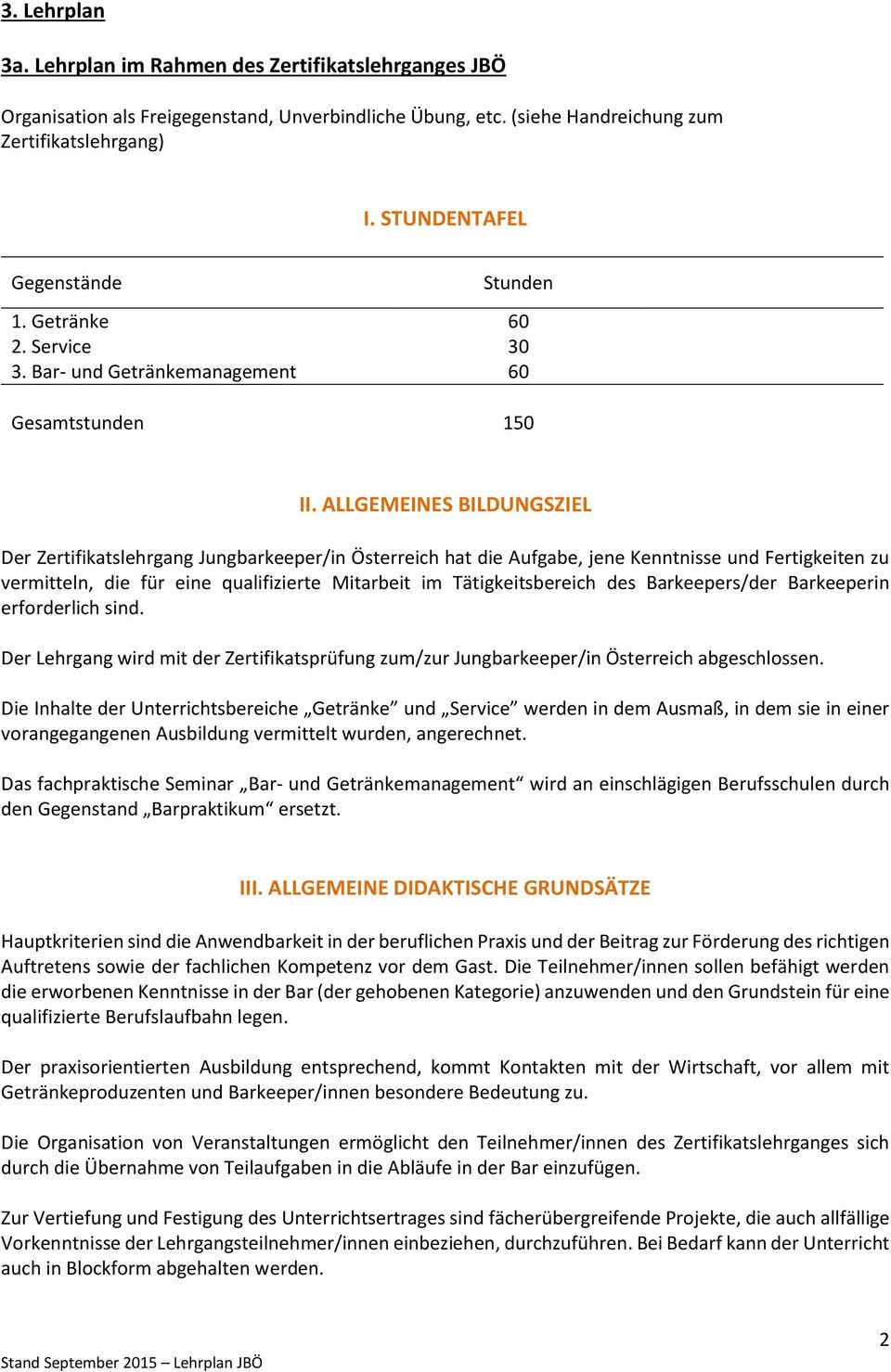 ALLGEMEINES BILDUNGSZIEL Der Zertifikatslehrgang Jungbarkeeper/in Österreich hat die Aufgabe, jene Kenntnisse und Fertigkeiten zu vermitteln, die für eine qualifizierte Mitarbeit im Tätigkeitsbereich