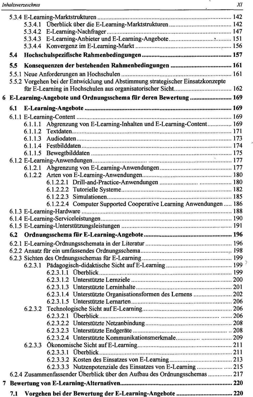 5.5 Konsequenzen der bestehenden Rahmenbedingungen 161 5.5.1 Neue Anforderungen an Hochschulen 161 5.5.2 Vorgehen bei der Entwicklung und Abstimmung strategischer Einsatzkonzepte für E-Learning in