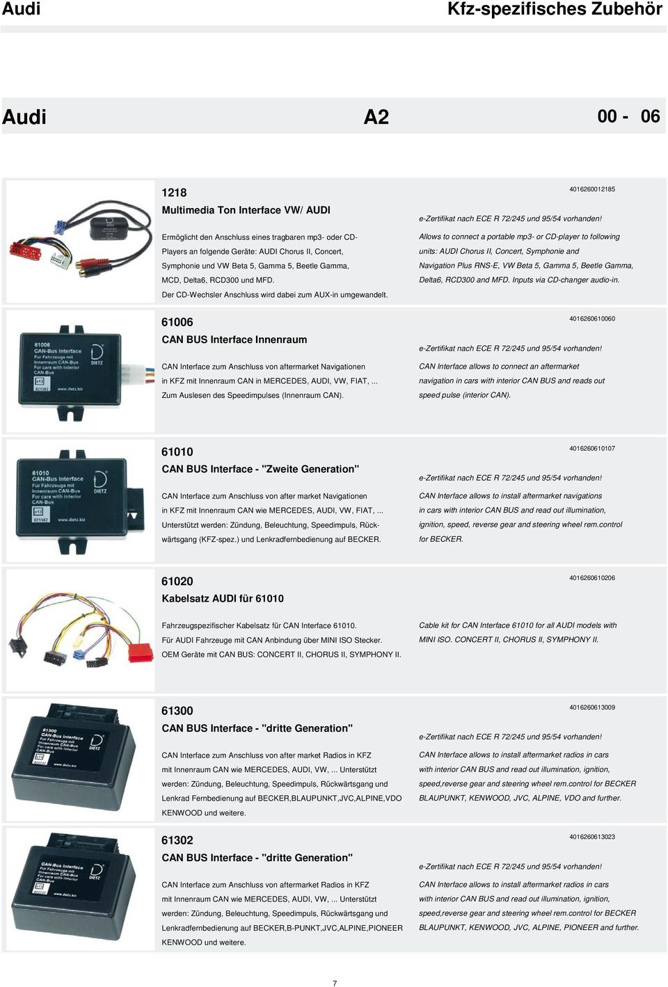 4016260012185 Allows to connect a portable mp3- or CD-player to following units: AUDI Chorus II, Concert, Symphonie and Navigation Plus RNS-E, VW Beta 5, Gamma 5, Beetle Gamma, Delta6, RCD300 and MFD.