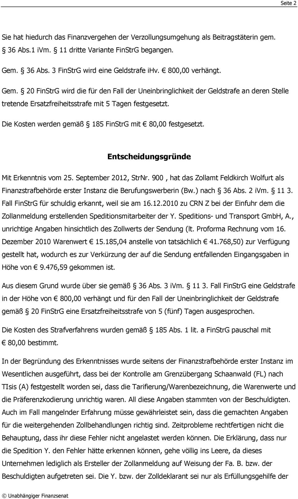 Die Kosten werden gemäß 185 FinStrG mit 80,00 festgesetzt. Entscheidungsgründe Mit Erkenntnis vom 25. September 2012, StrNr.