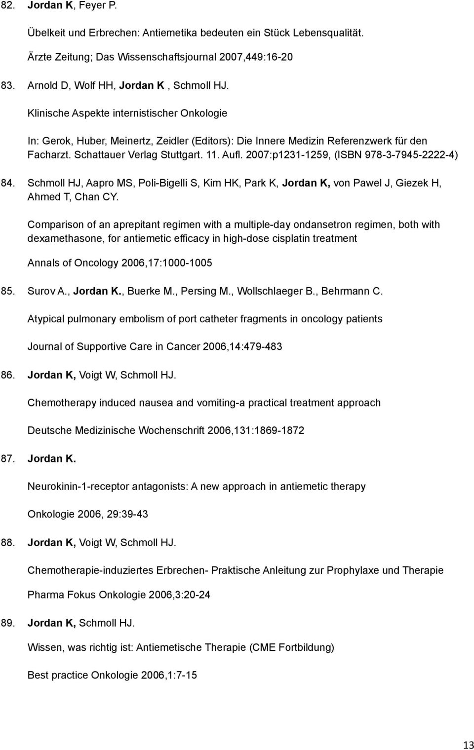 2007:p1231-1259, (ISBN 978-3-7945-2222-4) 84. Schmoll HJ, Aapro MS, Poli-Bigelli S, Kim HK, Park K, Jordan K, von Pawel J, Giezek H, Ahmed T, Chan CY.
