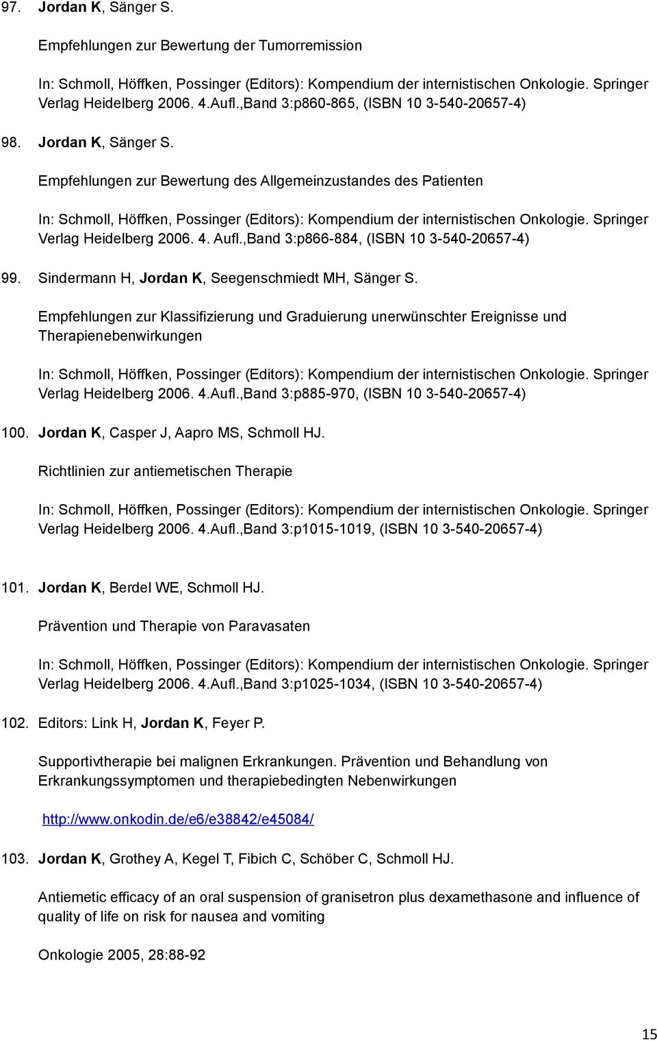 Empfehlungen zur Bewertung des Allgemeinzustandes des Patienten In: Schmoll, Höffken, Possinger (Editors): Kompendium der internistischen Onkologie. Springer Verlag Heidelberg 2006. 4. Aufl.