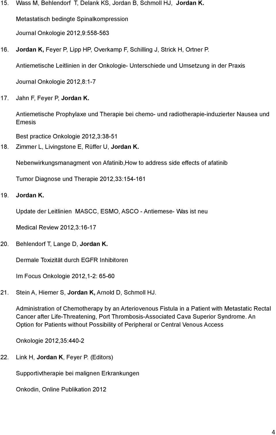 Jahn F, Feyer P, Jordan K. Antiemetische Prophylaxe und Therapie bei chemo- und radiotherapie-induzierter Nausea und Emesis Best practice Onkologie 2012,3:38-51 18.