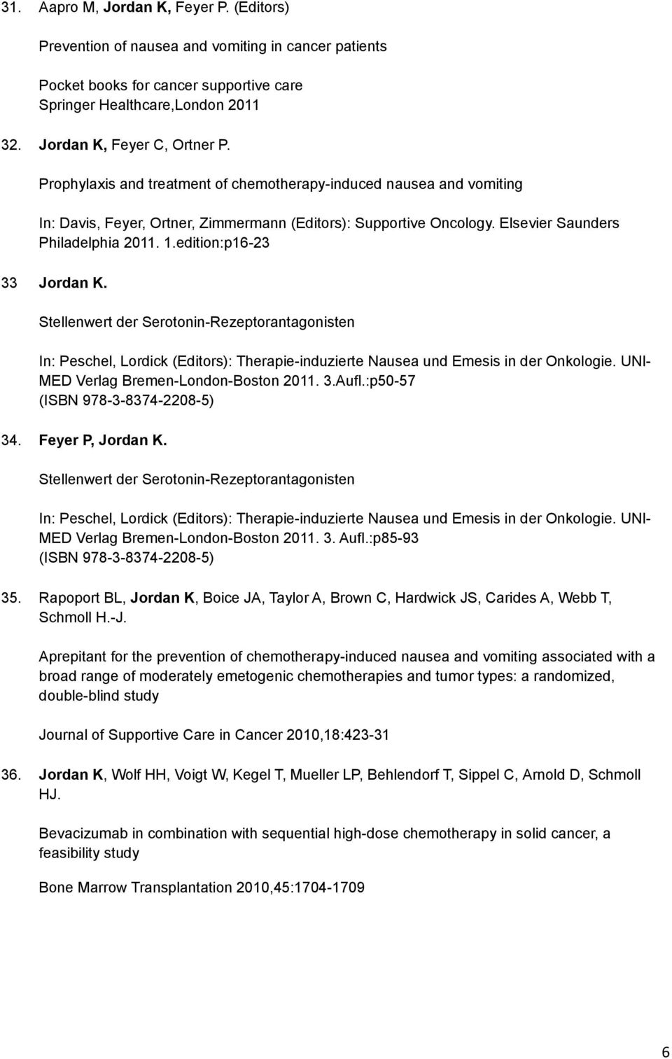 edition:p16-23 33 Jordan K. Stellenwert der Serotonin-Rezeptorantagonisten In: Peschel, Lordick (Editors): Therapie-induzierte Nausea und Emesis in der Onkologie.